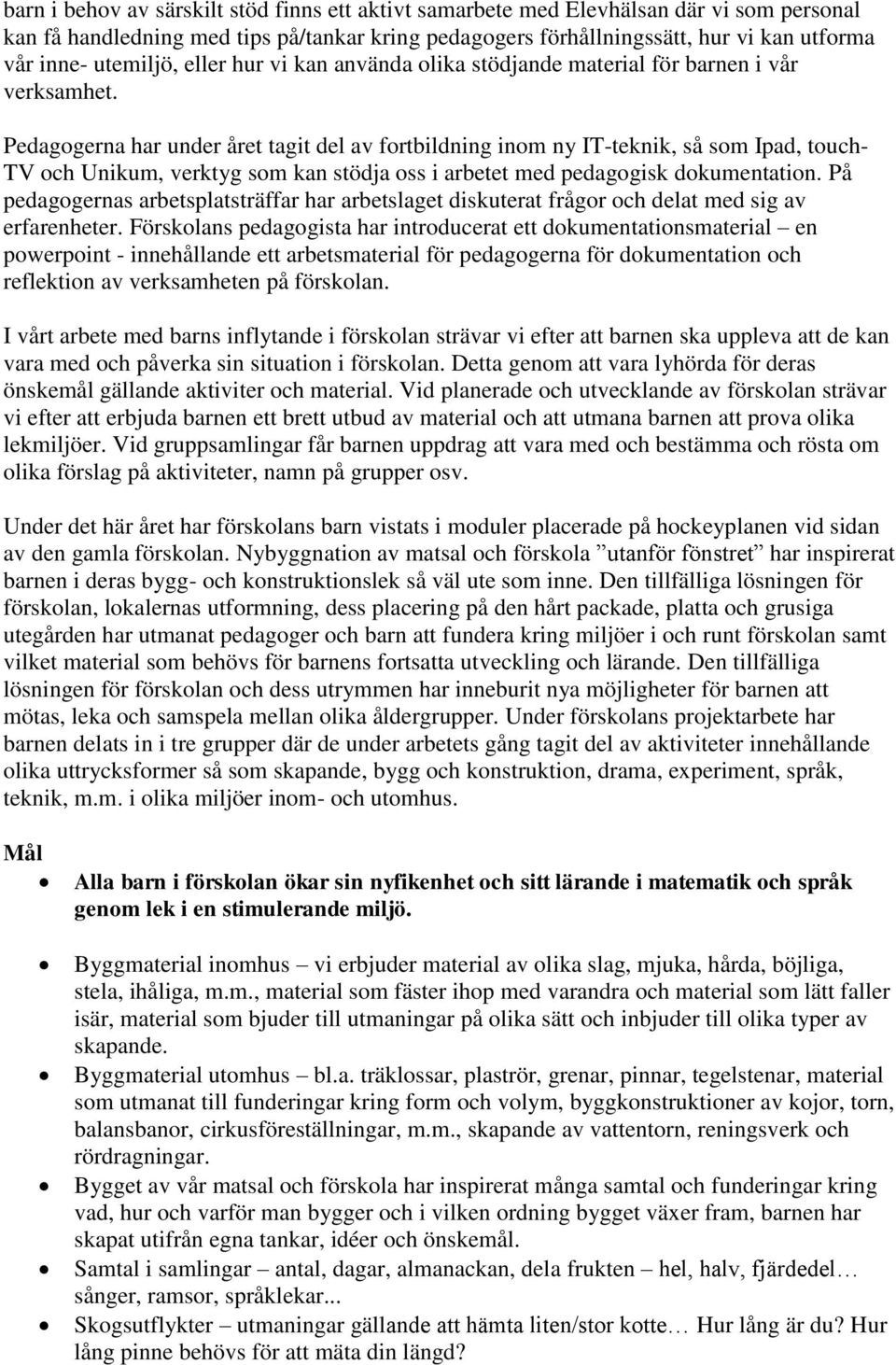 Pedagogerna har under året tagit del av fortbildning inom ny IT-teknik, så som Ipad, touch- TV och Unikum, verktyg som kan stödja oss i arbetet med pedagogisk dokumentation.