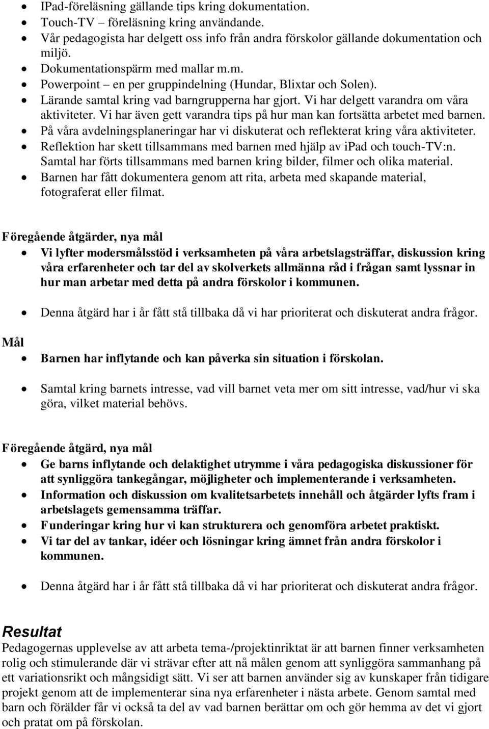 Vi har även gett varandra tips på hur man kan fortsätta arbetet med barnen. På våra avdelningsplaneringar har vi diskuterat och reflekterat kring våra aktiviteter.