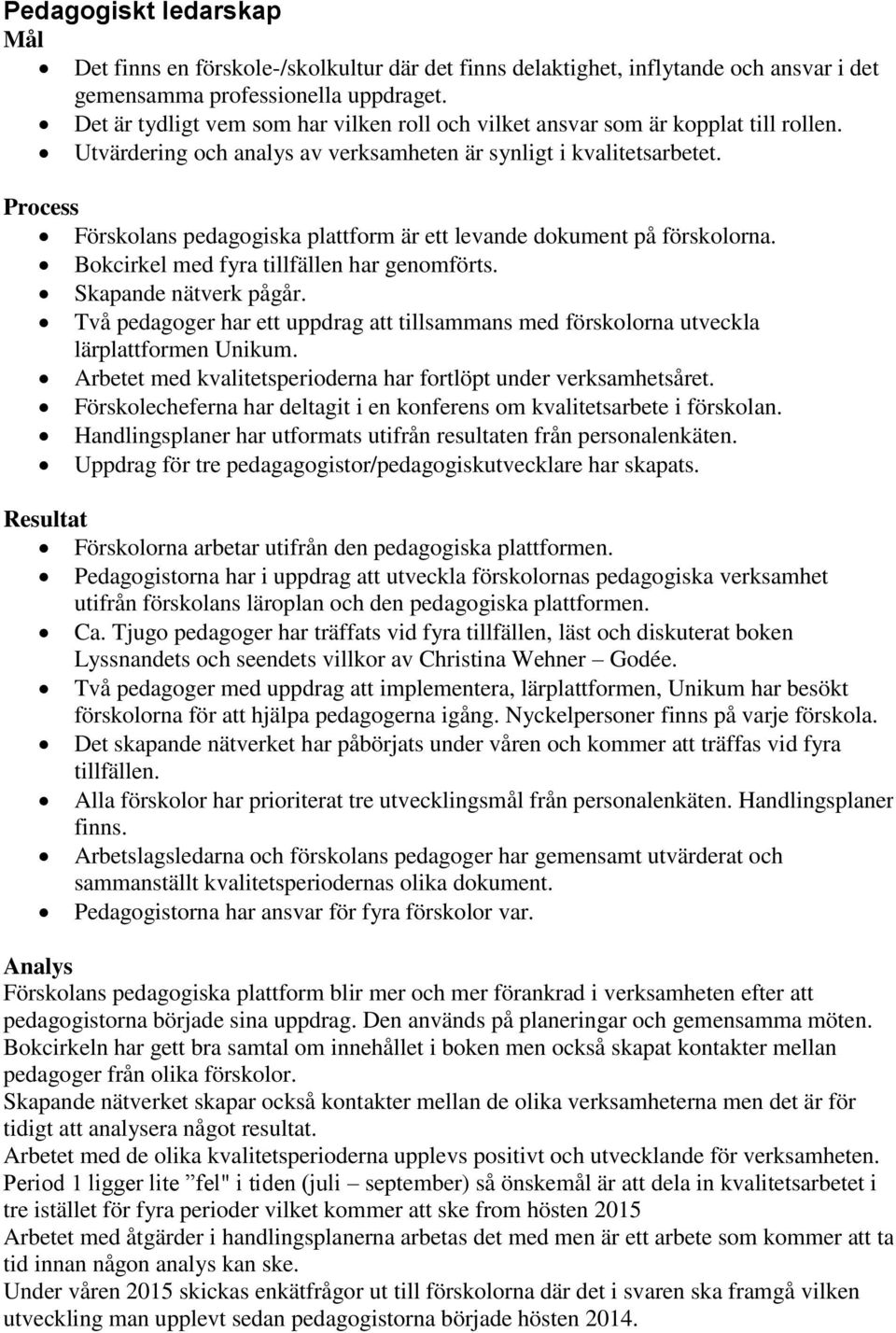 Process Förskolans pedagogiska plattform är ett levande dokument på förskolorna. Bokcirkel med fyra tillfällen har genomförts. Skapande nätverk pågår.