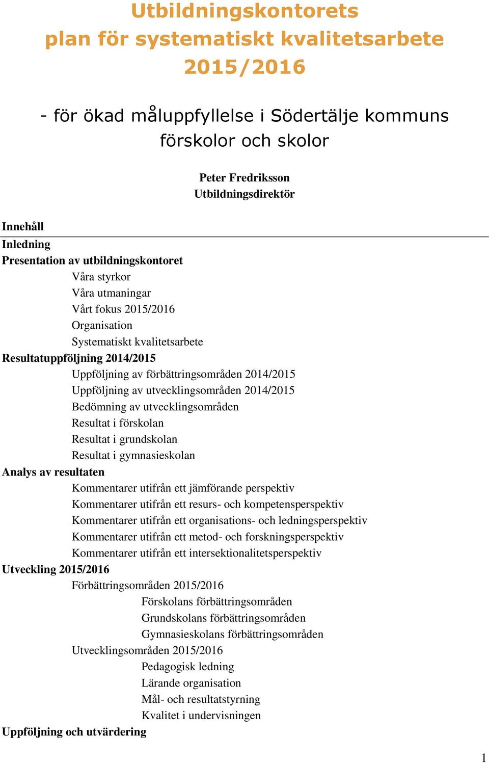 utvecklingsområden / Bedömning av utvecklingsområden Resultat i förskolan Resultat i grundskolan Resultat i gymnasieskolan Analys av resultaten Kommentarer utifrån ett jämförande perspektiv