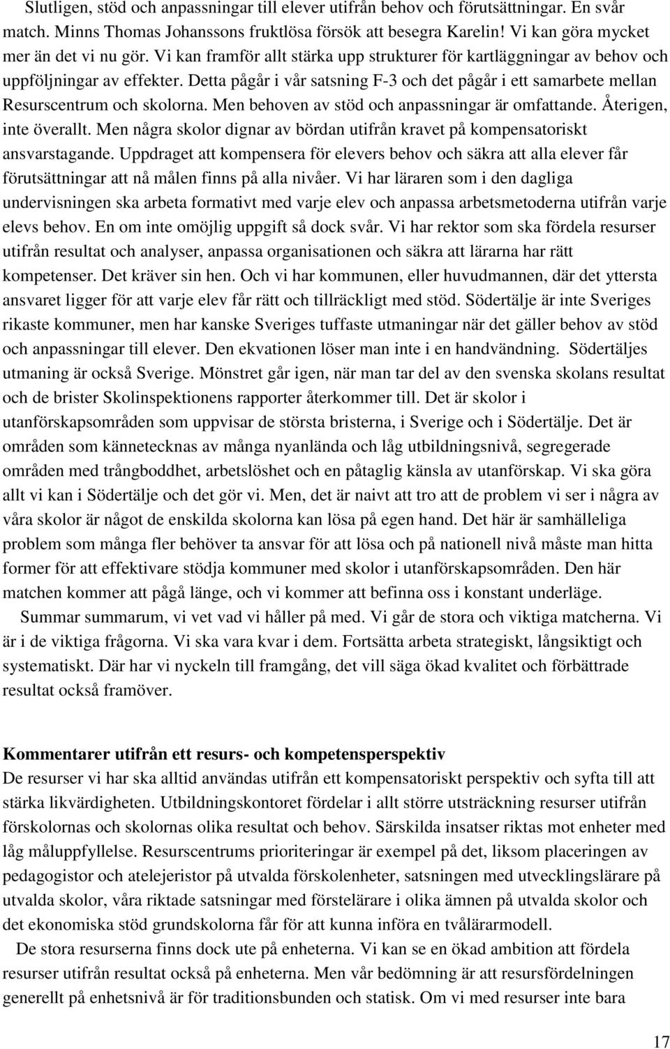 Men behoven av stöd och anpassningar är omfattande. Återigen, inte överallt. Men några skolor dignar av bördan utifrån kravet på kompensatoriskt ansvarstagande.