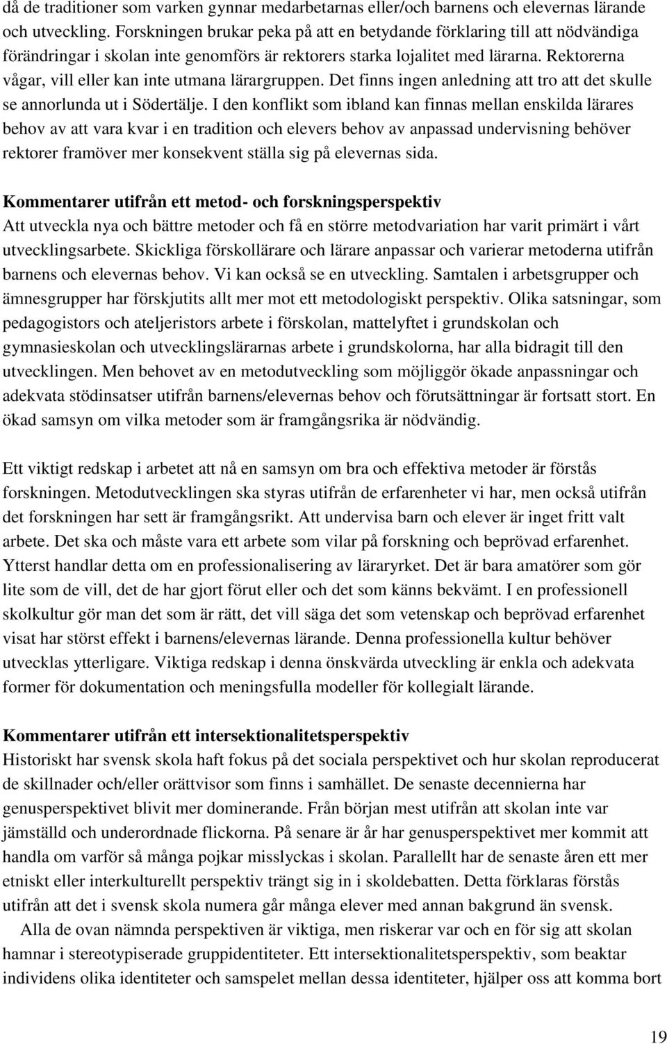 Rektorerna vågar, vill eller kan inte utmana lärargruppen. Det finns ingen anledning att tro att det skulle se annorlunda ut i Södertälje.