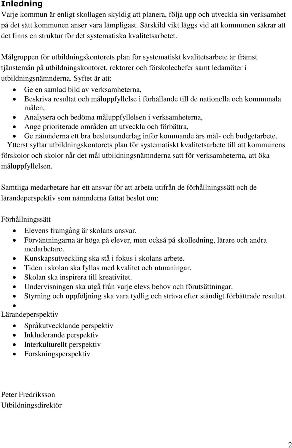 Målgruppen för utbildningskontorets plan för systematiskt kvalitetsarbete är främst tjänstemän på utbildningskontoret, rektorer och förskolechefer samt ledamöter i utbildningsnämnderna.