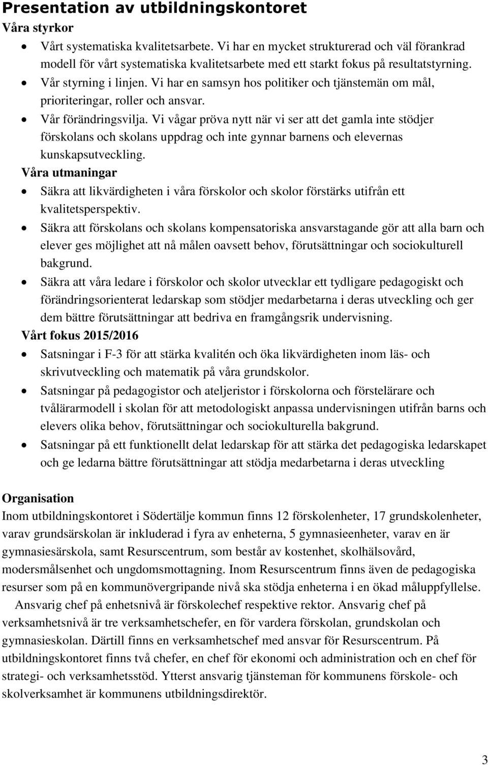 Vi har en samsyn hos politiker och tjänstemän om mål, prioriteringar, roller och ansvar. Vår förändringsvilja.