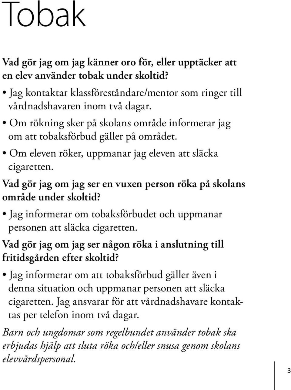 Vad gör jag om jag ser en vuxen person röka på skolans område under skoltid? Jag informerar om tobaksförbudet och uppmanar personen att släcka cigaretten.