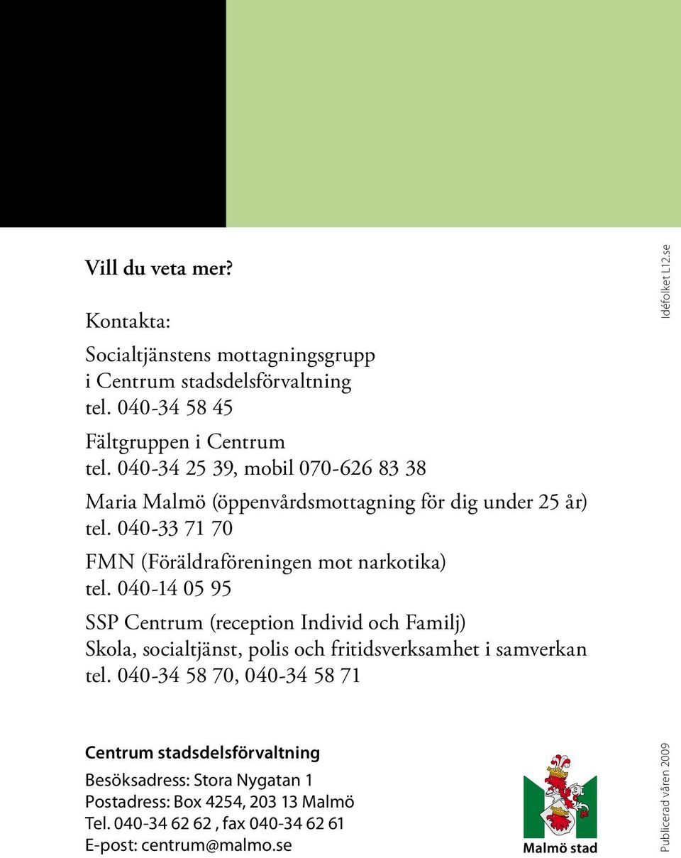 040-14 05 95 SSP Centrum (reception Individ och Familj) Skola, socialtjänst, polis och fritidsverksamhet i samverkan tel.