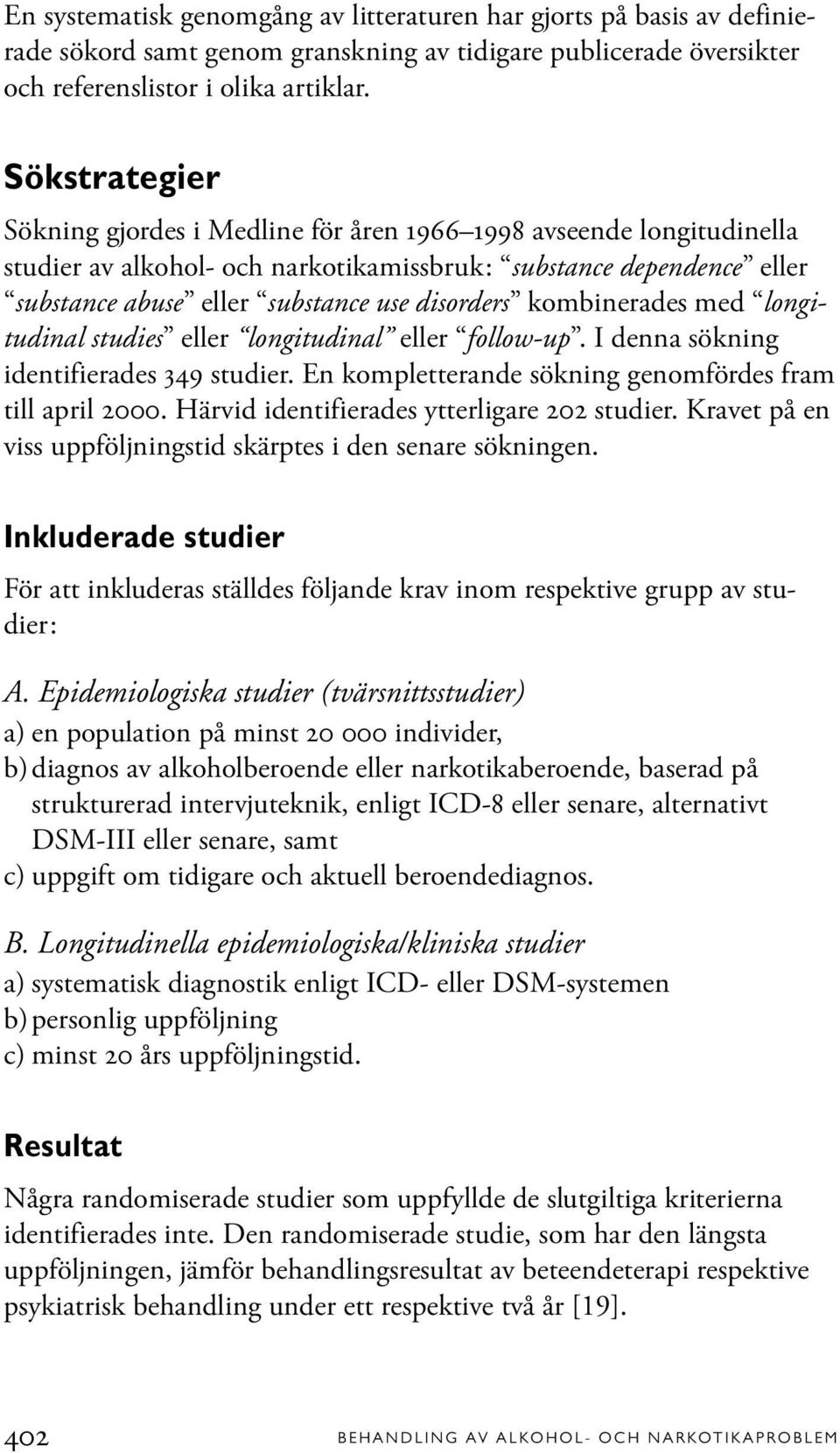 kombinerades med longitudinal studies eller longitudinal eller follow-up. I denna sökning identifierades 349 studier. En kompletterande sökning genomfördes fram till april 2000.