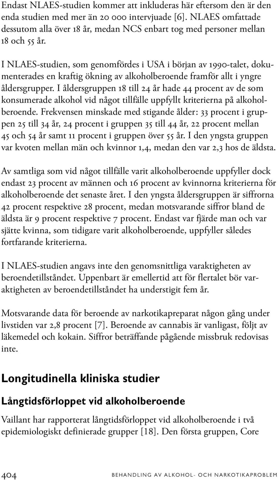 I NLAES-studien, som genomfördes i USA i början av 1990-talet, dokumenterades en kraftig ökning av alkoholberoende framför allt i yngre åldersgrupper.