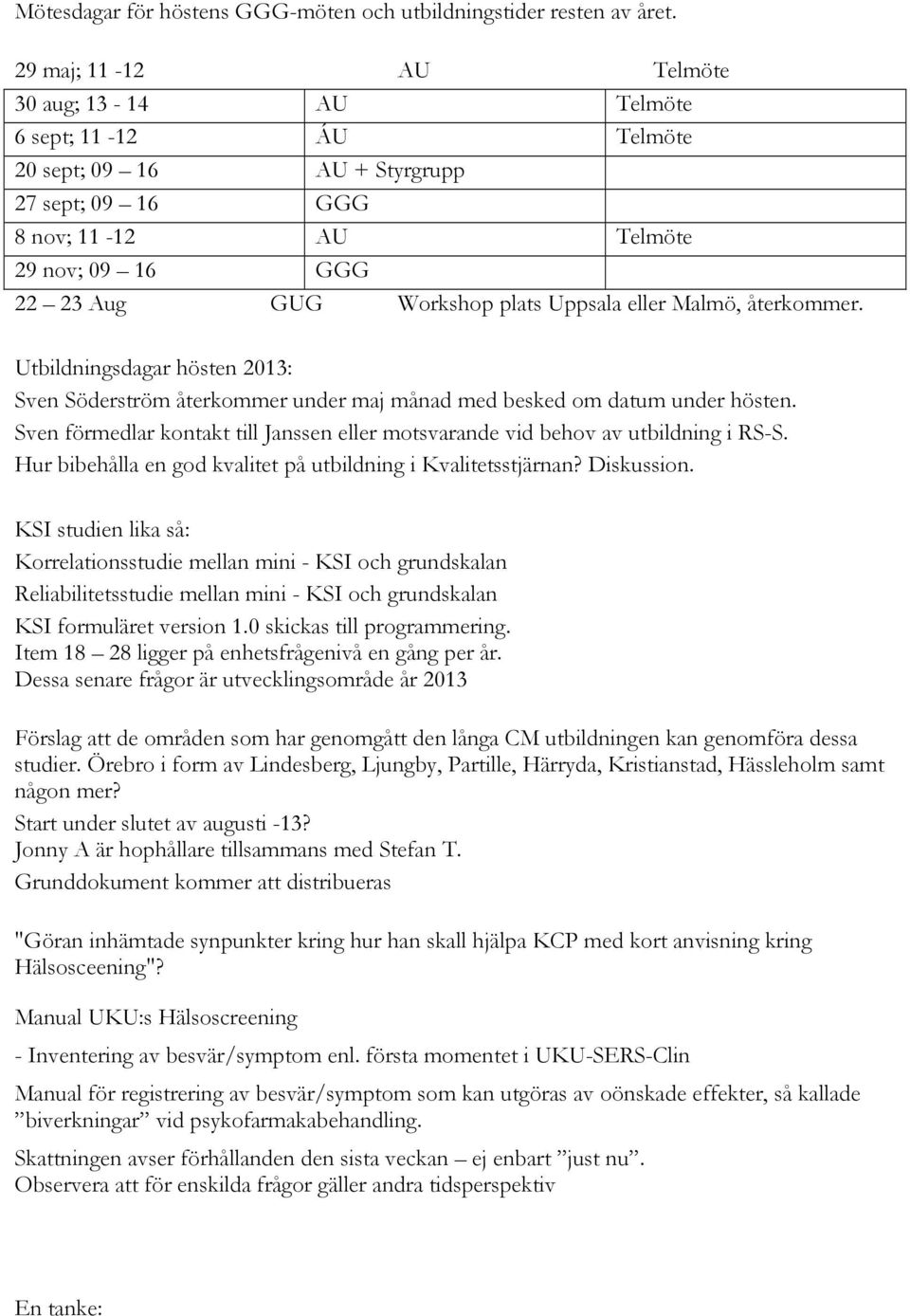 Uppsala eller Malmö, återkommer. Utbildningsdagar hösten 2013: Sven Söderström återkommer under maj månad med besked om datum under hösten.