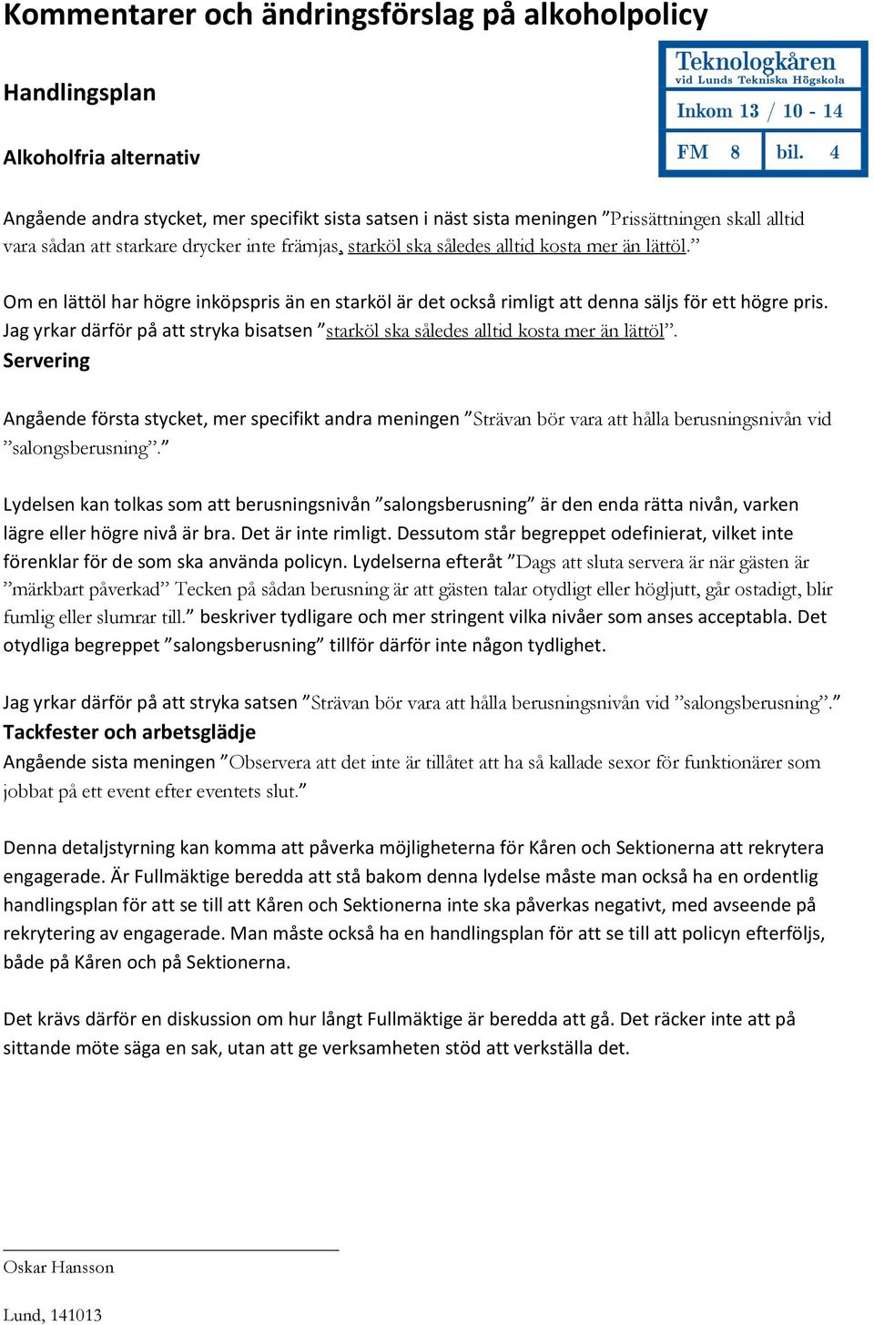 Om en lättöl har högre inköpspris än en starköl är det också rimligt att denna säljs för ett högre pris. Jag yrkar därför på att stryka bisatsen starköl ska således alltid kosta mer än lättöl.