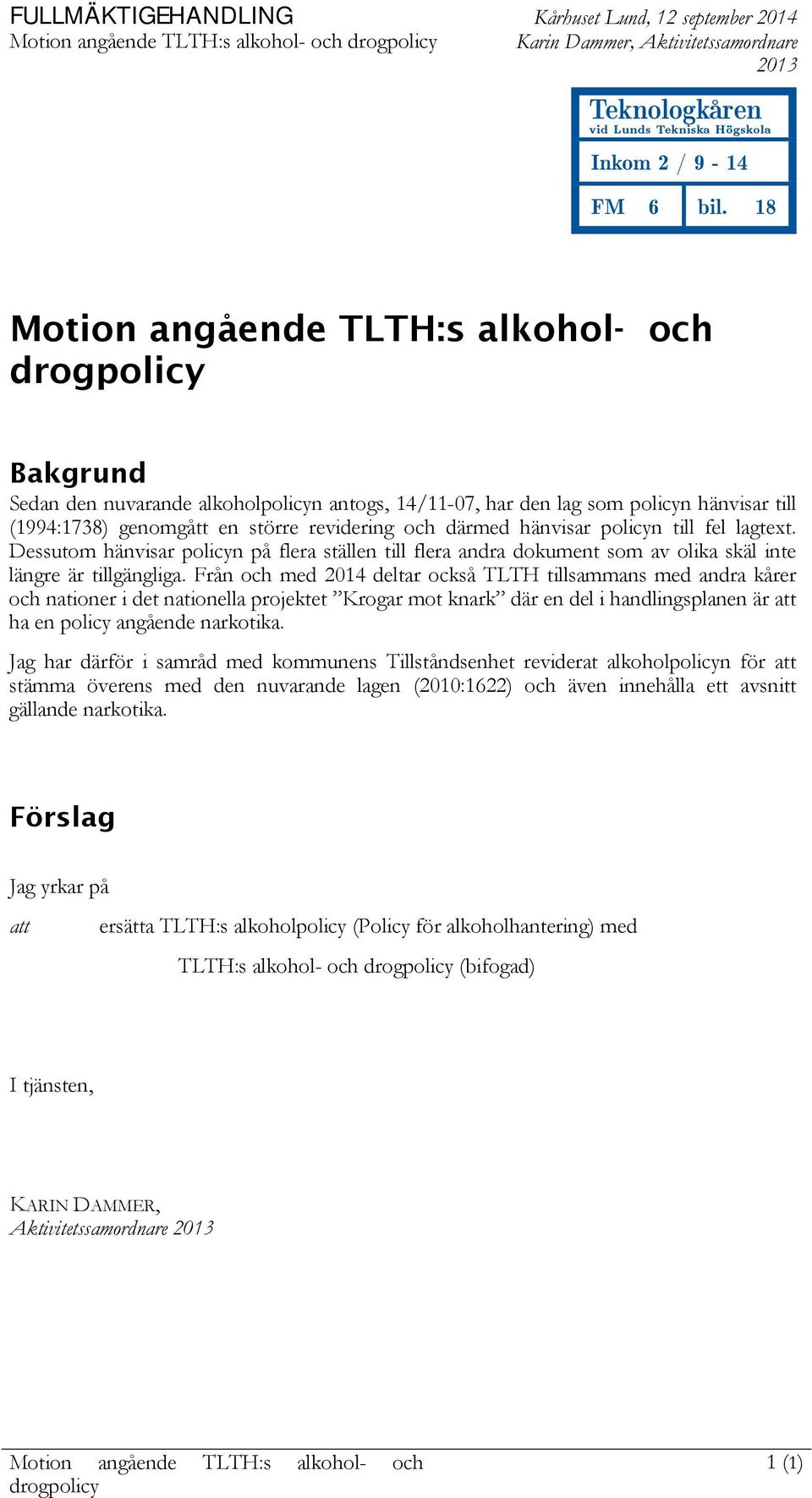 18 Motion angående TLTH:s alkohol- och drogpolicy Bakgrund Sedan den nuvarande alkoholpolicyn antogs, 14/11-07, har den lag som policyn hänvisar till (1994:1738) genomgått en större revidering och