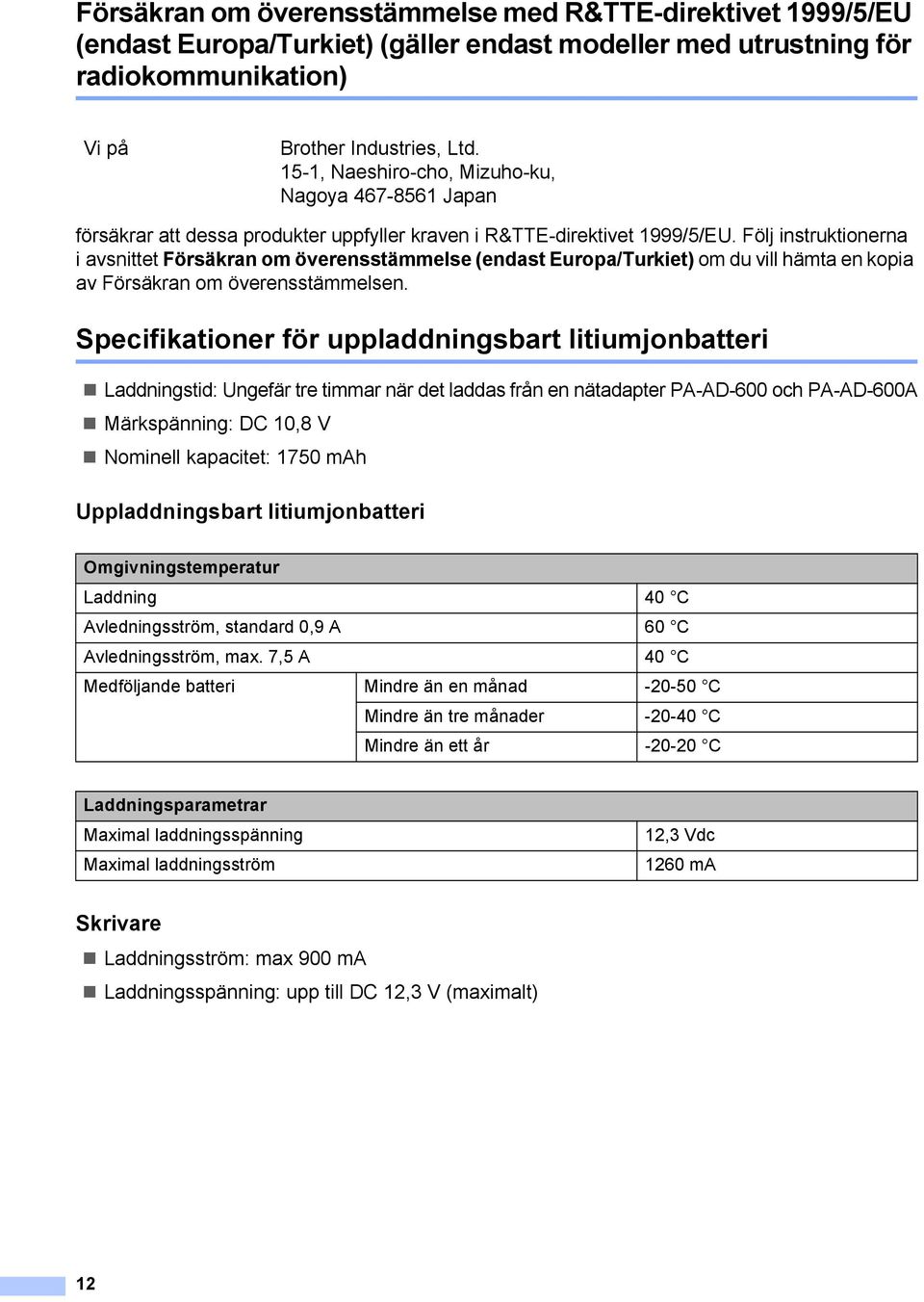 Följ instruktionerna i avsnittet Försäkran om överensstämmelse (endast Europa/Turkiet) om du vill hämta en kopia av Försäkran om överensstämmelsen.