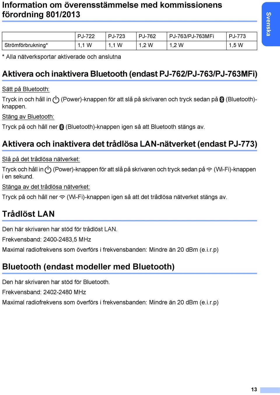 (Bluetooth)- knappen. Stäng av Bluetooth: Tryck på och håll ner (Bluetooth)-knappen igen så att Bluetooth stängs av.