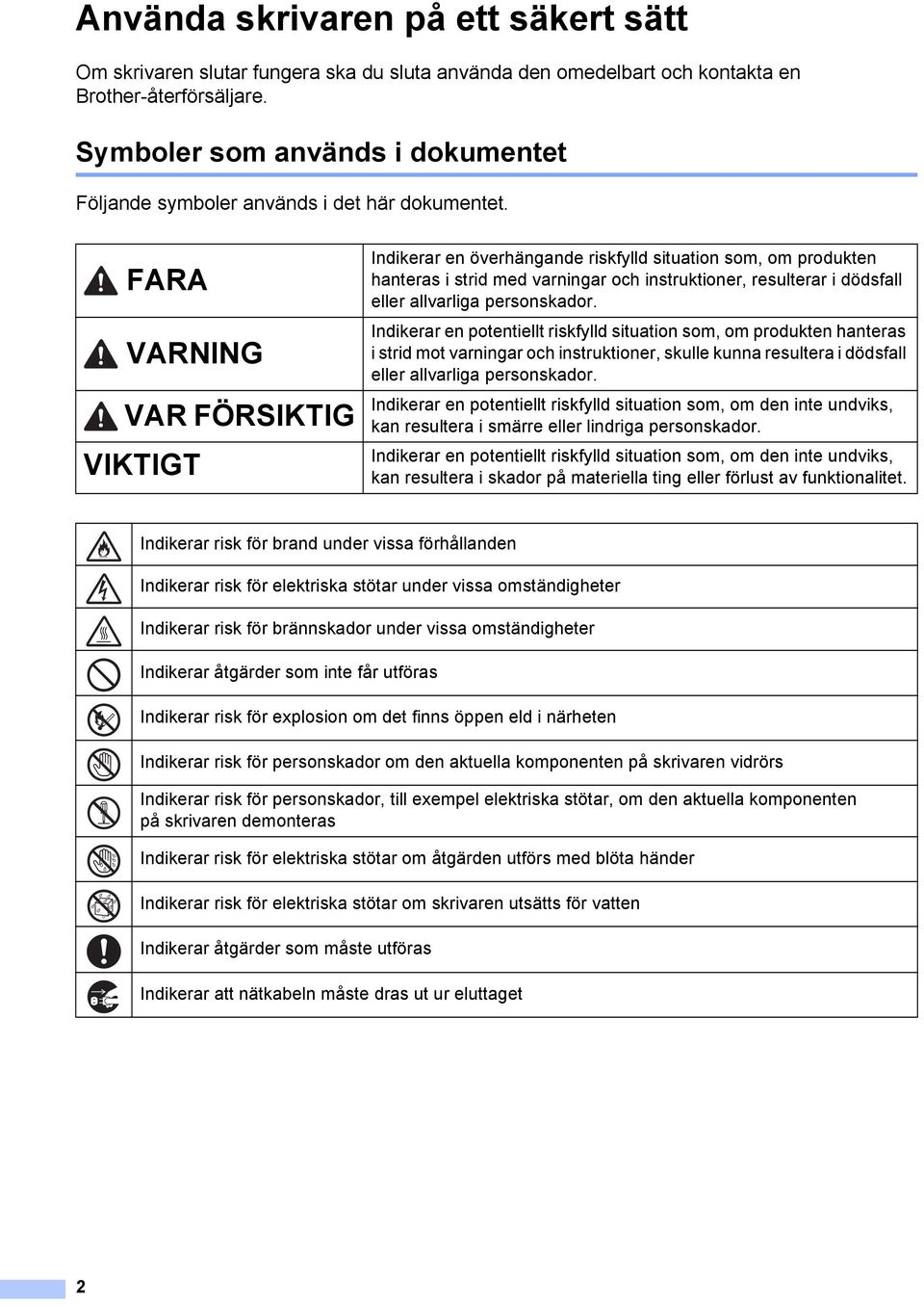 FARA VARNING VAR FÖRSIKTIG VIKTIGT Indikerar en överhängande riskfylld situation som, om produkten hanteras i strid med varningar och instruktioner, resulterar i dödsfall eller allvarliga