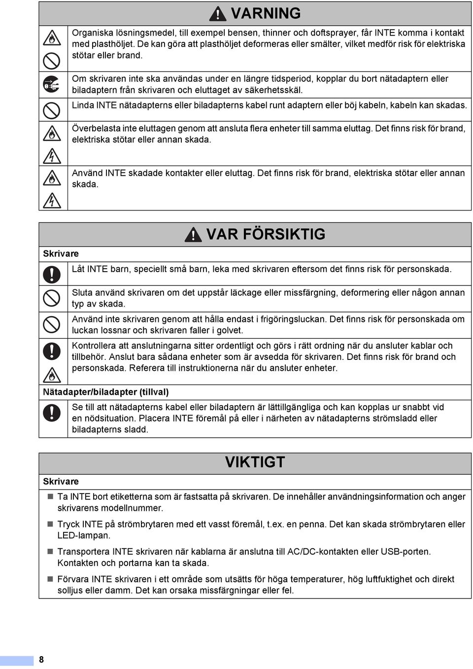 Om skrivaren inte ska användas under en längre tidsperiod, kopplar du bort nätadaptern eller biladaptern från skrivaren och eluttaget av säkerhetsskäl.