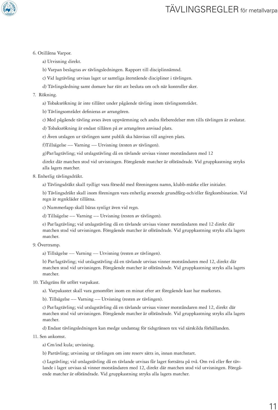 a) Tobaksrökning är inte tillåtet under pågående tävling inom tävlingsområdet. b) Tävlingsområdet definieras av arrangören.