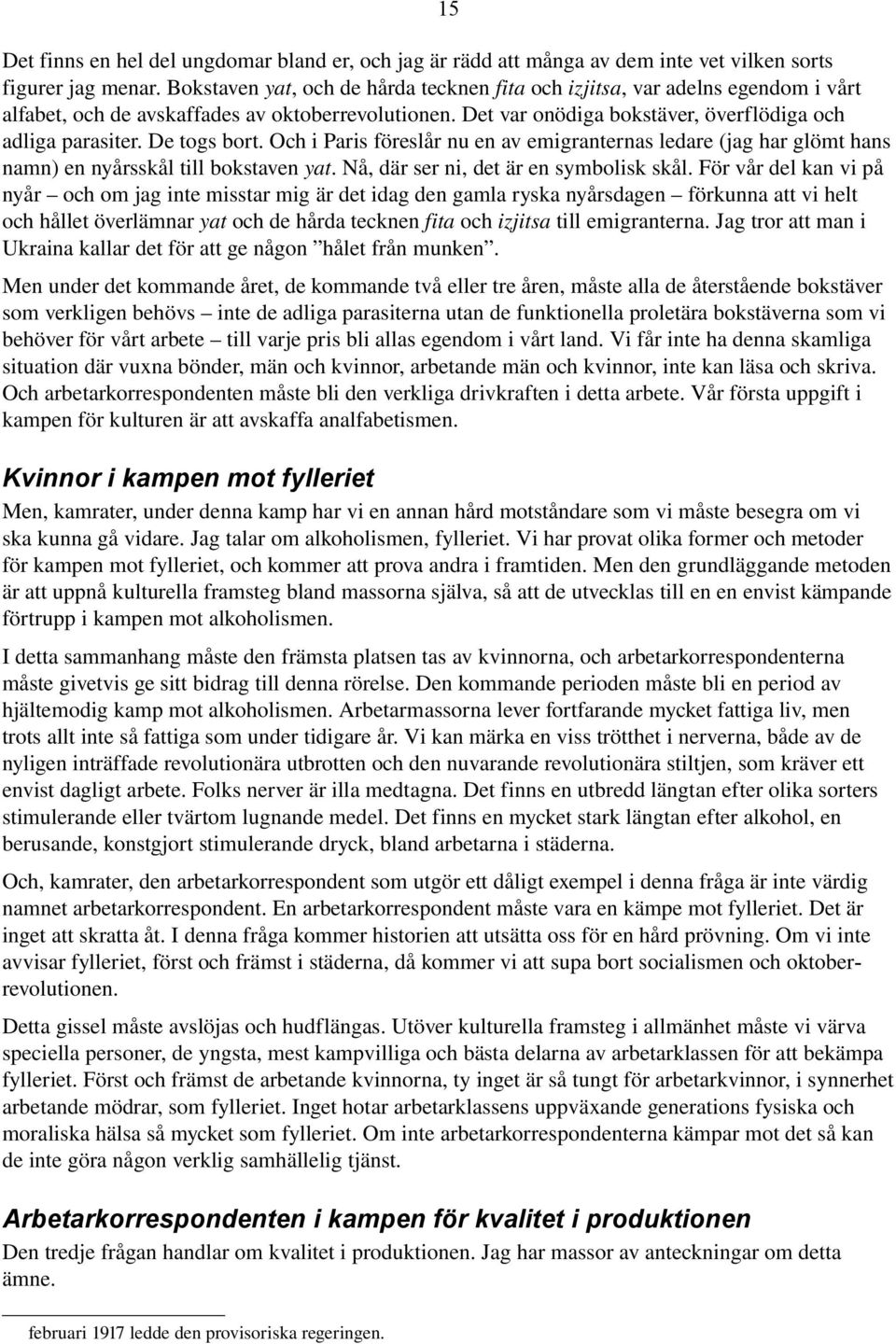 De togs bort. Och i Paris föreslår nu en av emigranternas ledare (jag har glömt hans namn) en nyårsskål till bokstaven yat. Nå, där ser ni, det är en symbolisk skål.