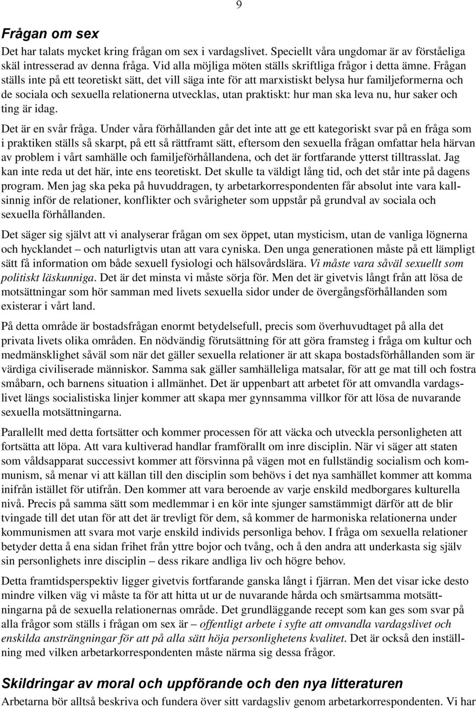 Frågan ställs inte på ett teoretiskt sätt, det vill säga inte för att marxistiskt belysa hur familjeformerna och de sociala och sexuella relationerna utvecklas, utan praktiskt: hur man ska leva nu,