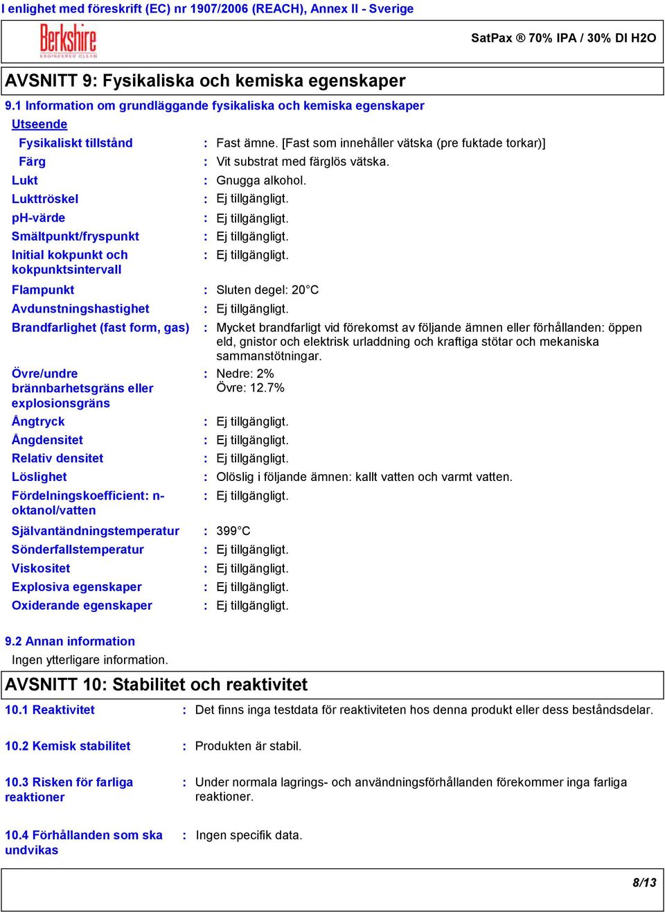 Avdunstningshastighet Brandfarlighet (fast form, gas) Övre/undre brännbarhetsgräns eller explosionsgräns Ångtryck Ångdensitet Relativ densitet Löslighet Fördelningskoefficient n- oktanol/vatten