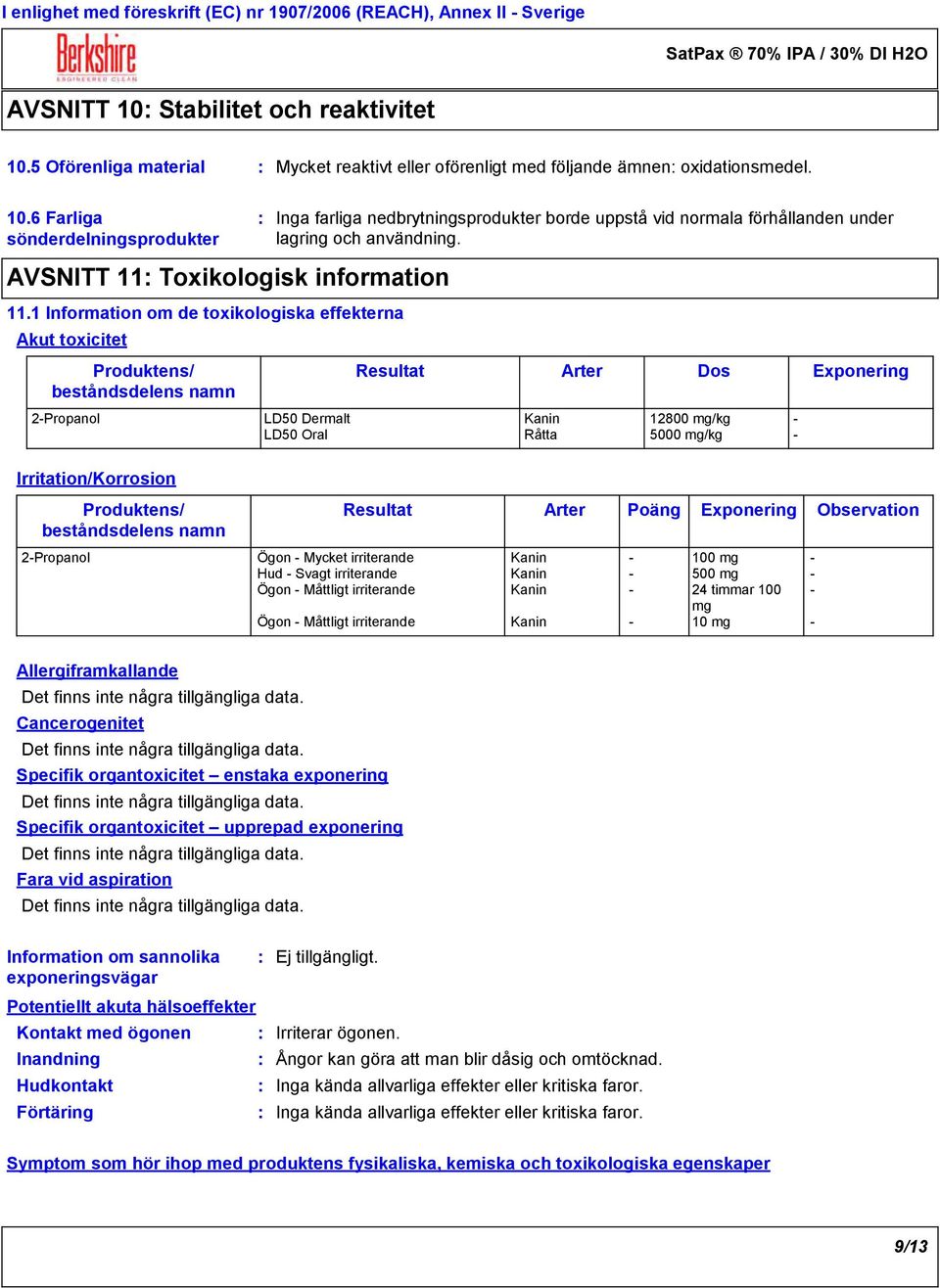 2-Propanol LD50 Dermalt Kanin 12800 mg/kg - LD50 Oral Råtta 5000 mg/kg - Irritation/Korrosion Produktens/ beståndsdelens namn Resultat Arter Dos Exponering Resultat Arter Poäng Exponering Observation