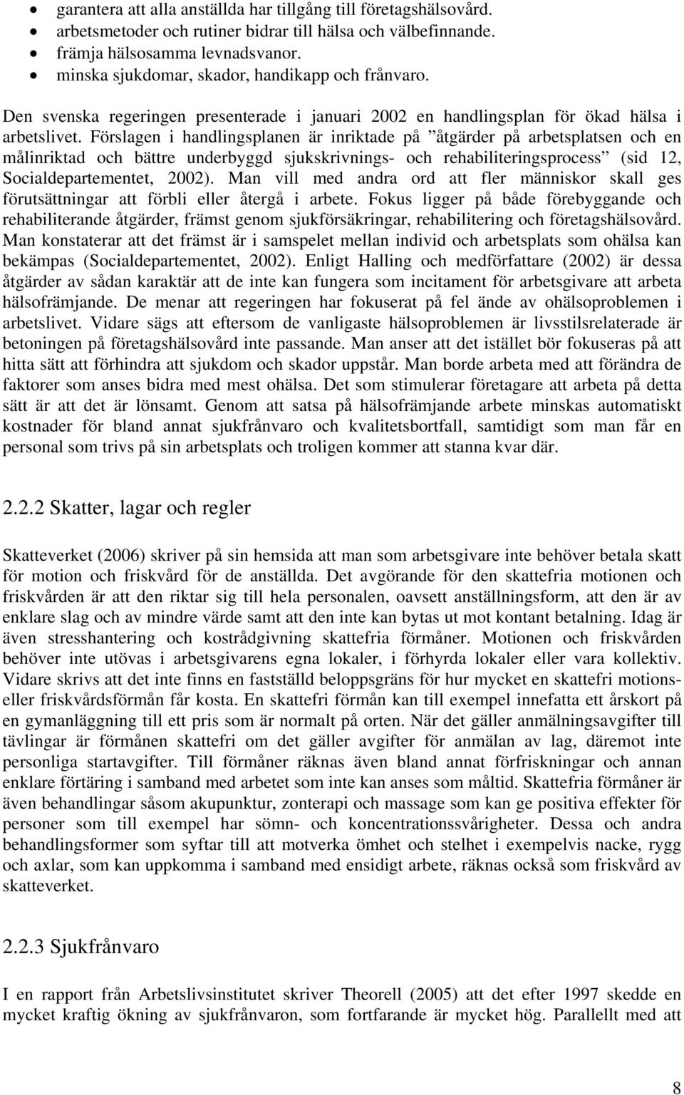 Förslagen i handlingsplanen är inriktade på åtgärder på arbetsplatsen och en målinriktad och bättre underbyggd sjukskrivnings- och rehabiliteringsprocess (sid 12, Socialdepartementet, 2002).