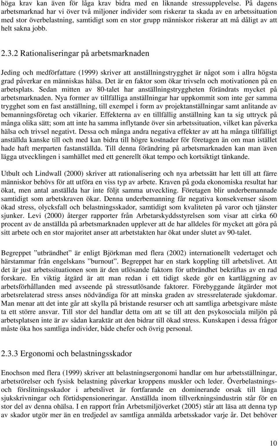 helt sakna jobb. 2.3.2 Rationaliseringar på arbetsmarknaden Jeding och medförfattare (1999) skriver att anställningstrygghet är något som i allra högsta grad påverkar en människas hälsa.