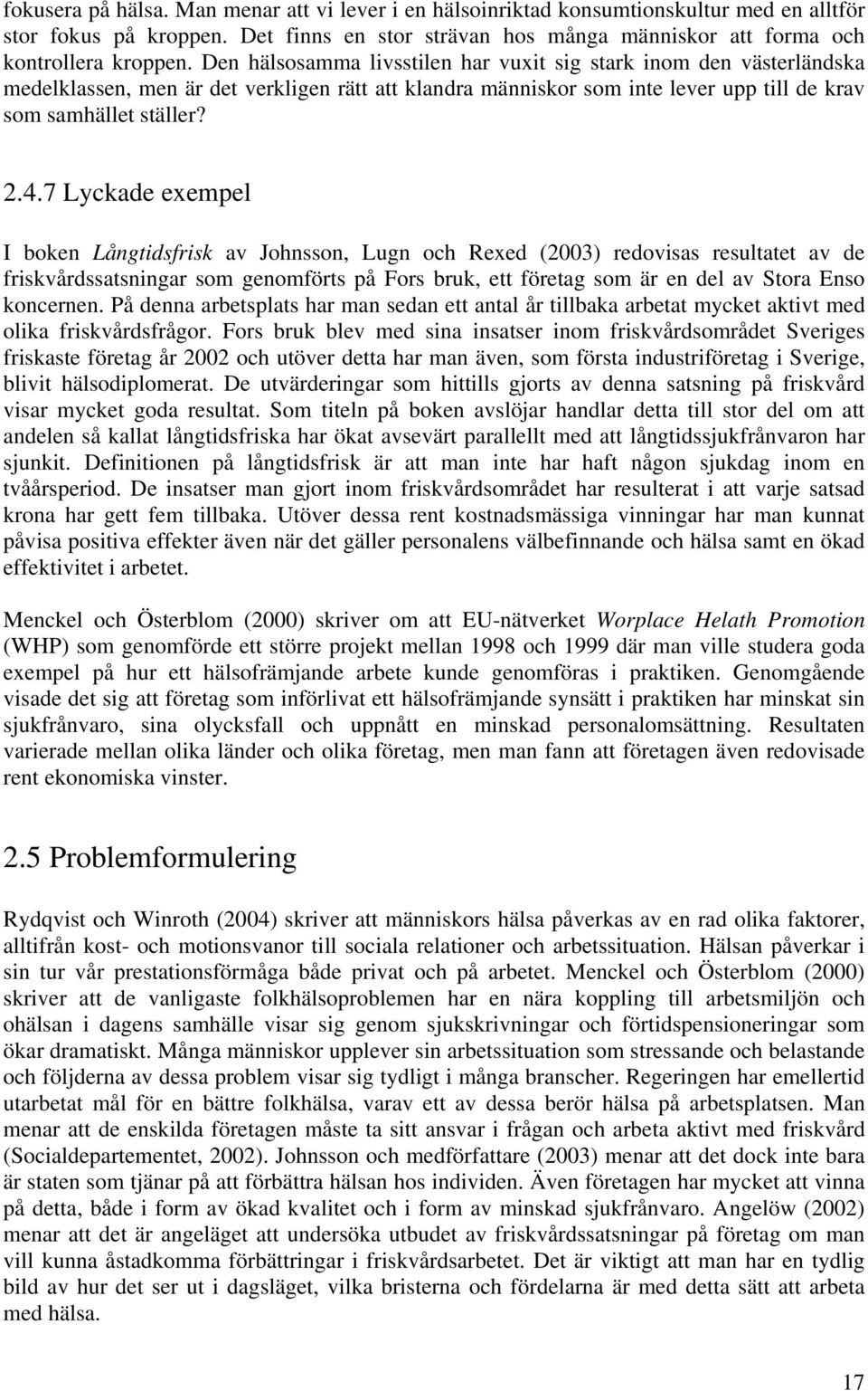 7 Lyckade exempel I boken Långtidsfrisk av Johnsson, Lugn och Rexed (2003) redovisas resultatet av de friskvårdssatsningar som genomförts på Fors bruk, ett företag som är en del av Stora Enso