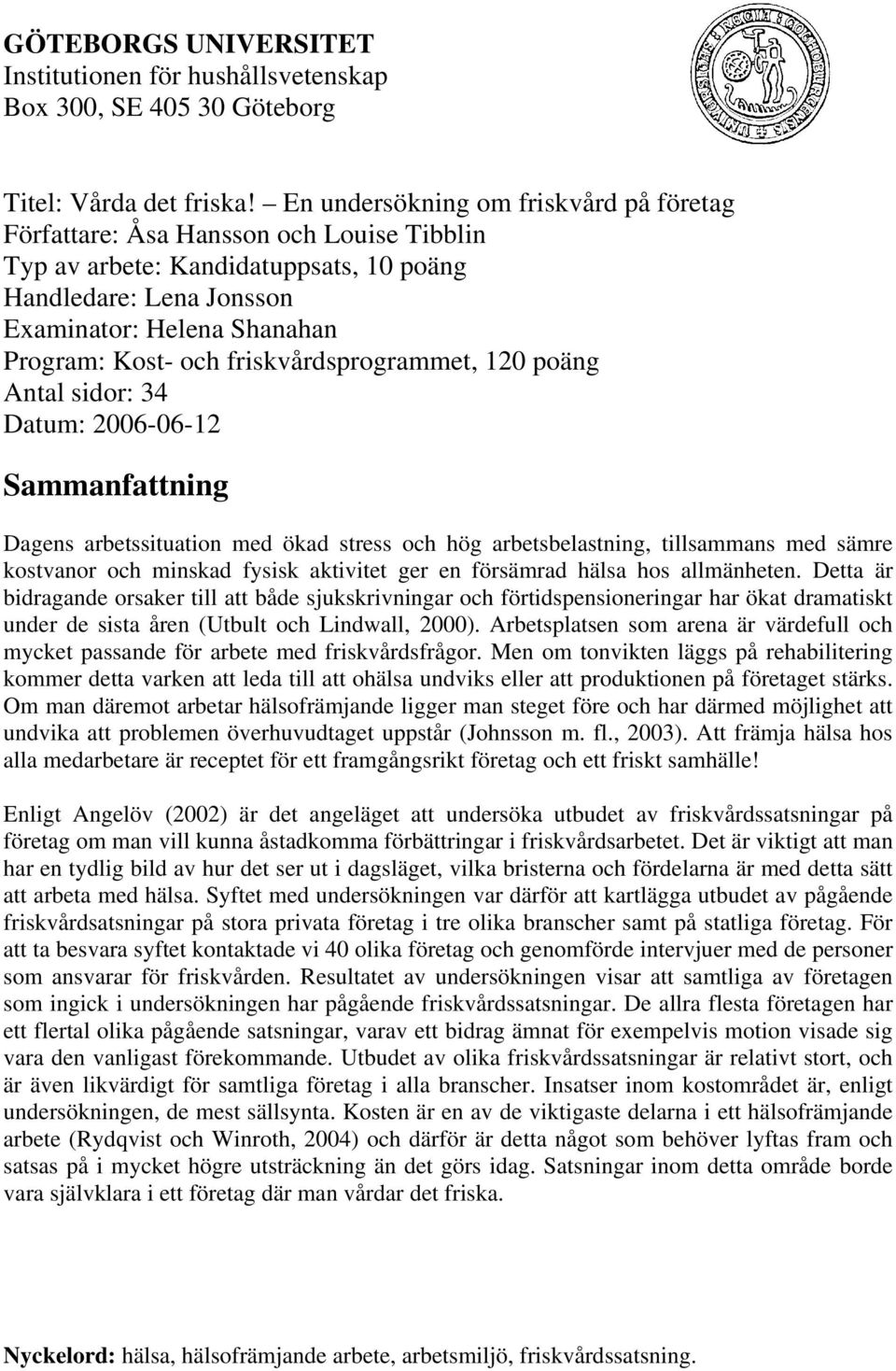 friskvårdsprogrammet, 120 poäng Antal sidor: 34 Datum: 2006-06-12 Sammanfattning Dagens arbetssituation med ökad stress och hög arbetsbelastning, tillsammans med sämre kostvanor och minskad fysisk