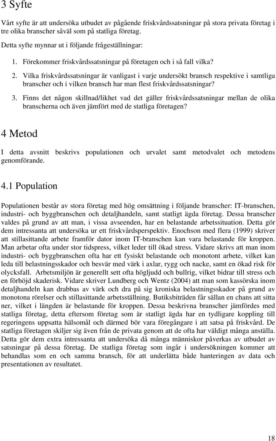 Vilka friskvårdssatsningar är vanligast i varje undersökt bransch respektive i samtliga branscher och i vilken bransch har man flest friskvårdssatsningar? 3.