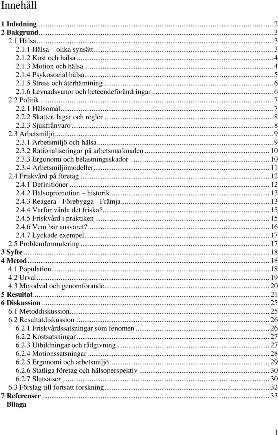 .. 9 2.3.2 Rationaliseringar på arbetsmarknaden... 10 2.3.3 Ergonomi och belastningsskador... 10 2.3.4 Arbetsmiljömodeller... 11 2.4 Friskvård på företag... 12 2.4.1 Definitioner... 12 2.4.2 Hälsopromotion historik.