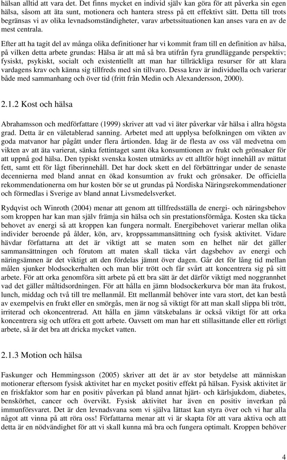 Efter att ha tagit del av många olika definitioner har vi kommit fram till en definition av hälsa, på vilken detta arbete grundas: Hälsa är att må så bra utifrån fyra grundläggande perspektiv;