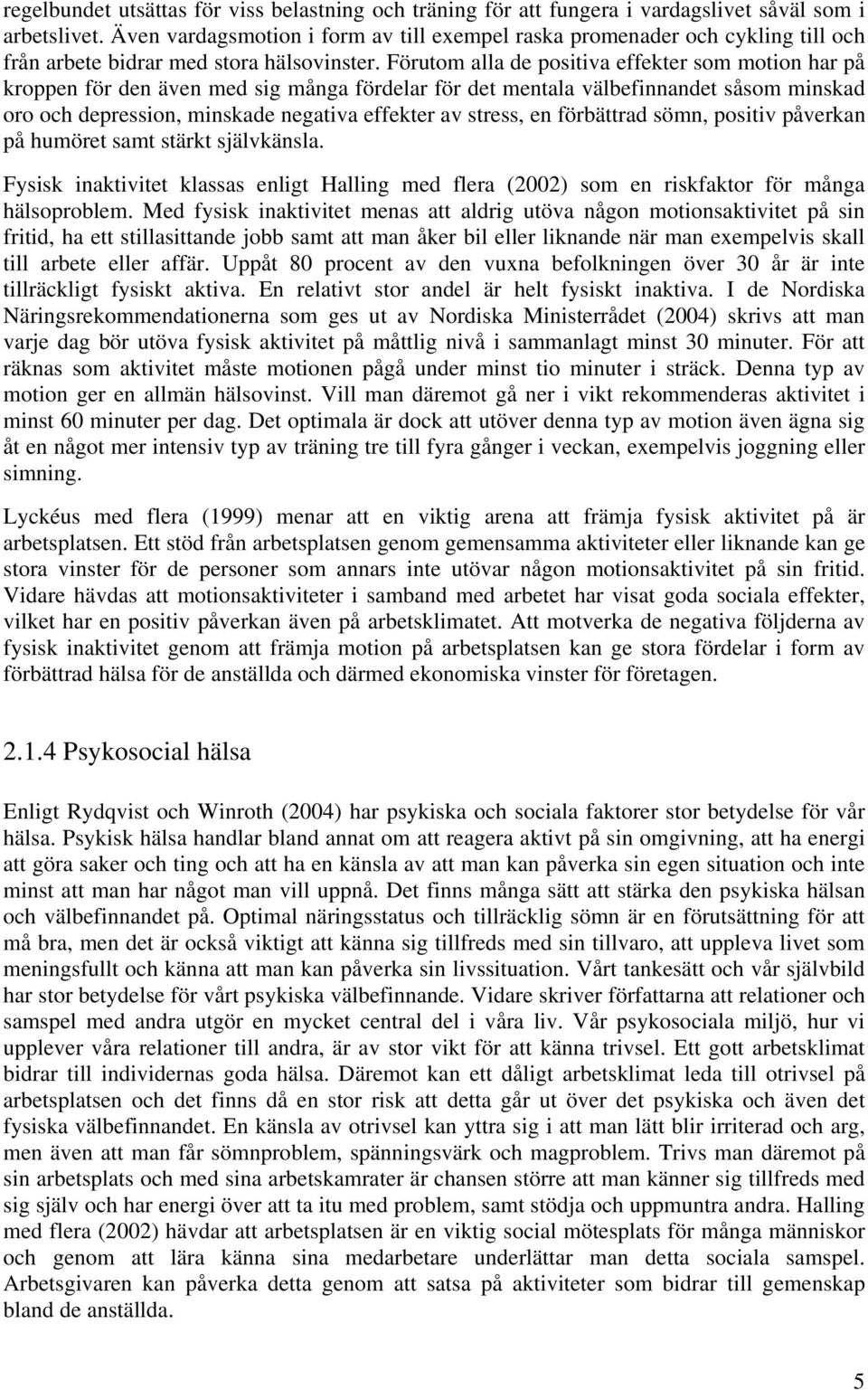 Förutom alla de positiva effekter som motion har på kroppen för den även med sig många fördelar för det mentala välbefinnandet såsom minskad oro och depression, minskade negativa effekter av stress,