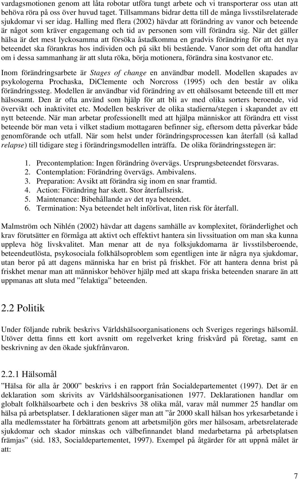 Halling med flera (2002) hävdar att förändring av vanor och beteende är något som kräver engagemang och tid av personen som vill förändra sig.