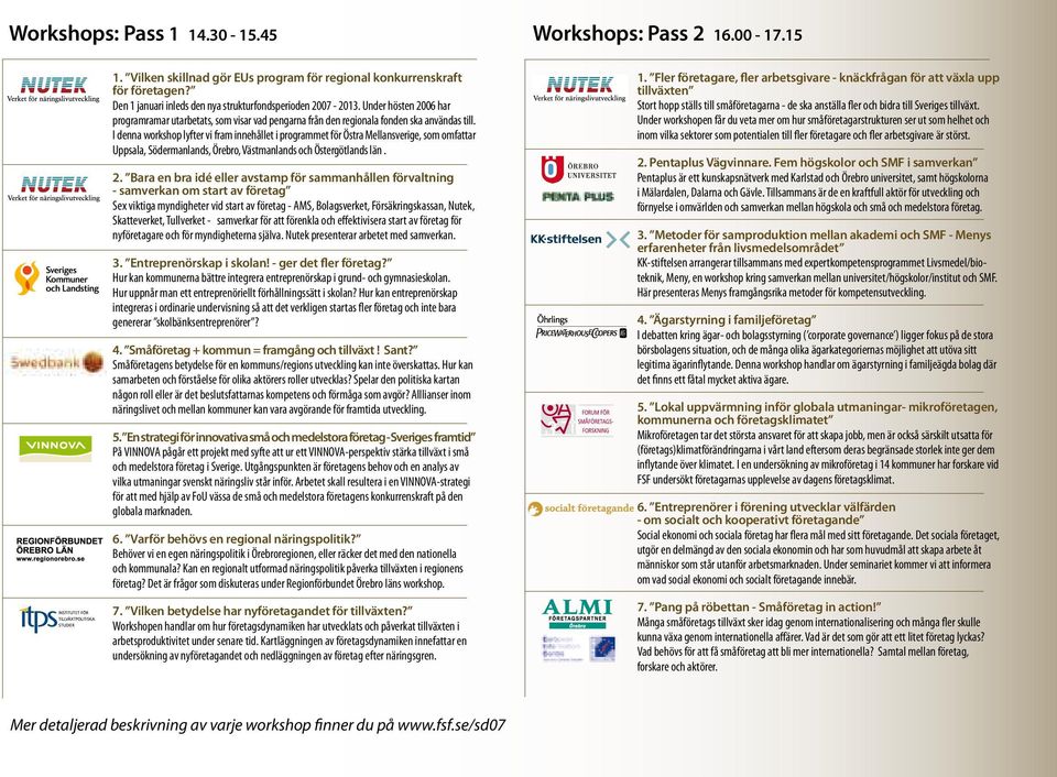 I denna workshop lyfter vi fram innehållet i programmet för Östra Mellansverige, som omfattar Uppsala, Södermanlands, Örebro, Västmanlands och Östergötlands län. 2.