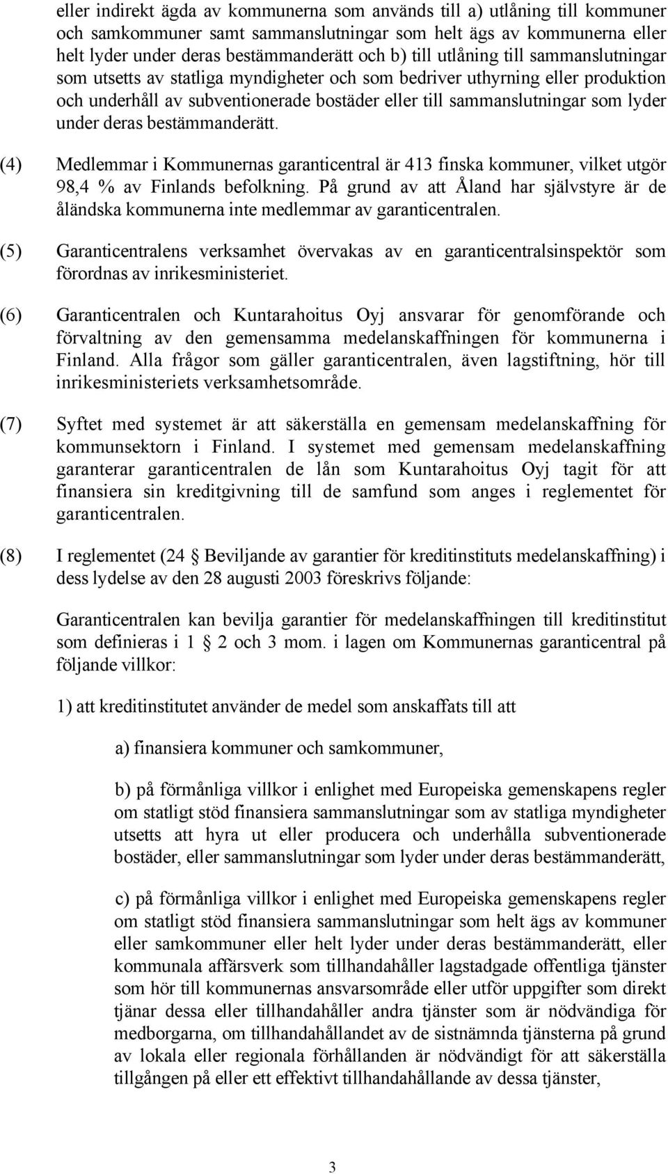 deras bestämmanderätt. (4) Medlemmar i Kommunernas garanticentral är 413 finska kommuner, vilket utgör 98,4 % av Finlands befolkning.