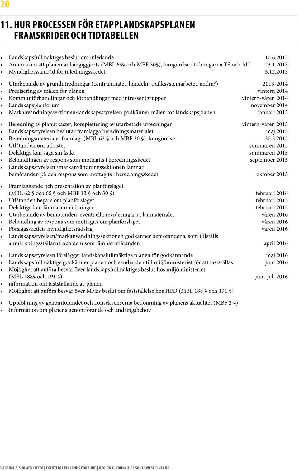 2013 Utarbetande av grundutredningar (centrumnätet, handeln, trafiksystemarbetet, andra?