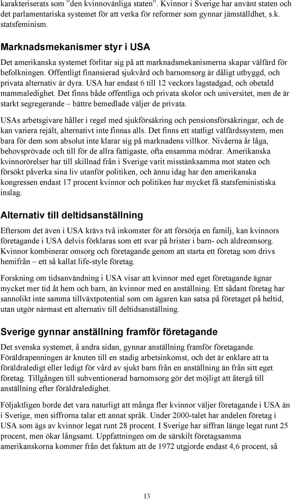 Offentligt finansierad sjukvård och barnomsorg är dåligt utbyggd, och privata alternativ är dyra. USA har endast 6 till 12 veckors lagstadgad, och obetald mammaledighet.