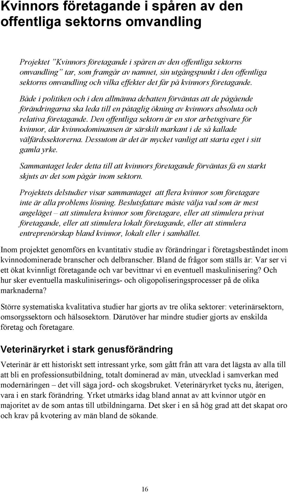 Både i politiken och i den allmänna debatten förväntas att de pågående förändringarna ska leda till en påtaglig ökning av kvinnors absoluta och relativa företagande.