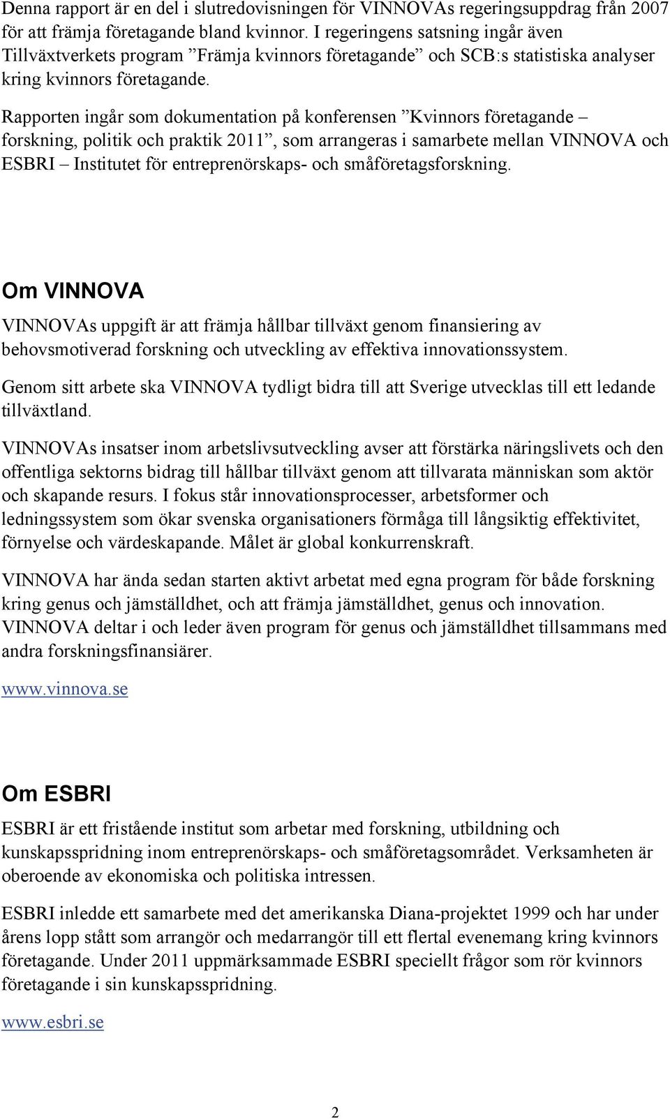 Rapporten ingår som dokumentation på konferensen Kvinnors företagande forskning, politik och praktik 2011, som arrangeras i samarbete mellan VINNOVA och ESBRI Institutet för entreprenörskaps- och