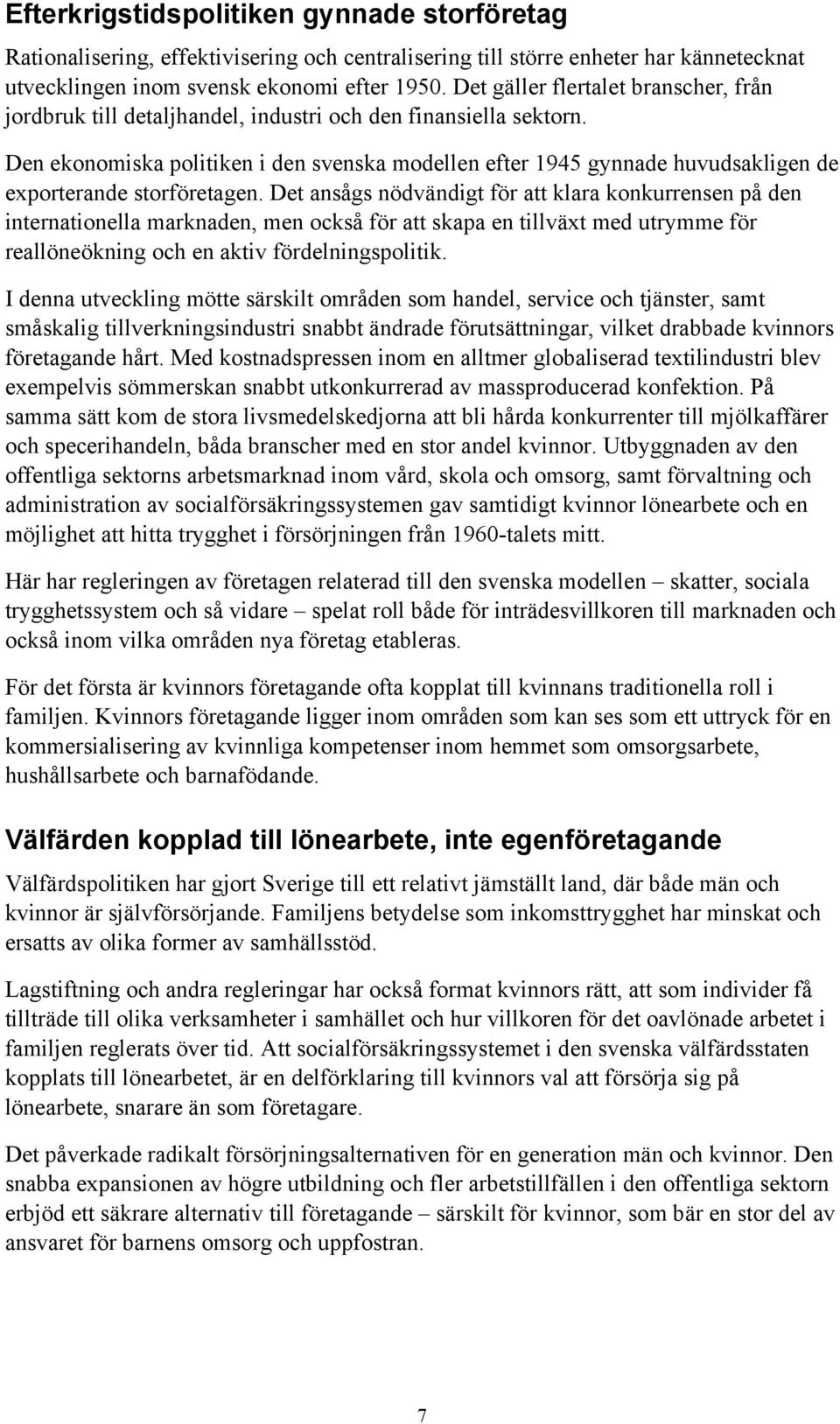 Den ekonomiska politiken i den svenska modellen efter 1945 gynnade huvudsakligen de exporterande storföretagen.