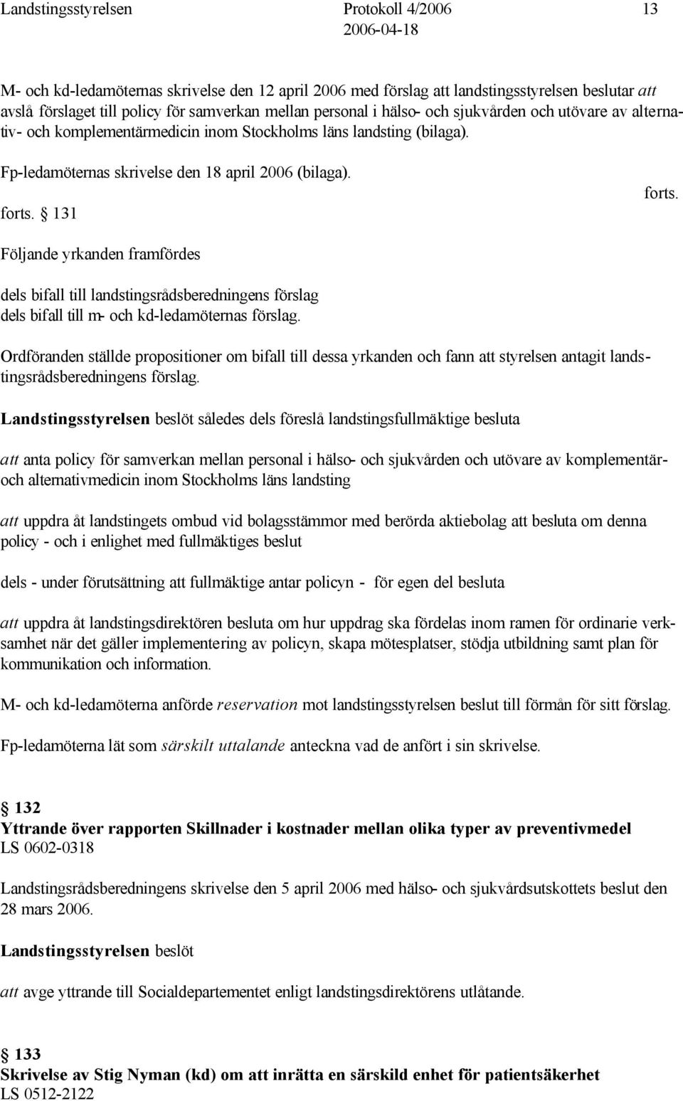 Följande yrkanden framfördes dels bifall till landstingsrådsberedningens förslag dels bifall till m- och kd-ledamöternas förslag.