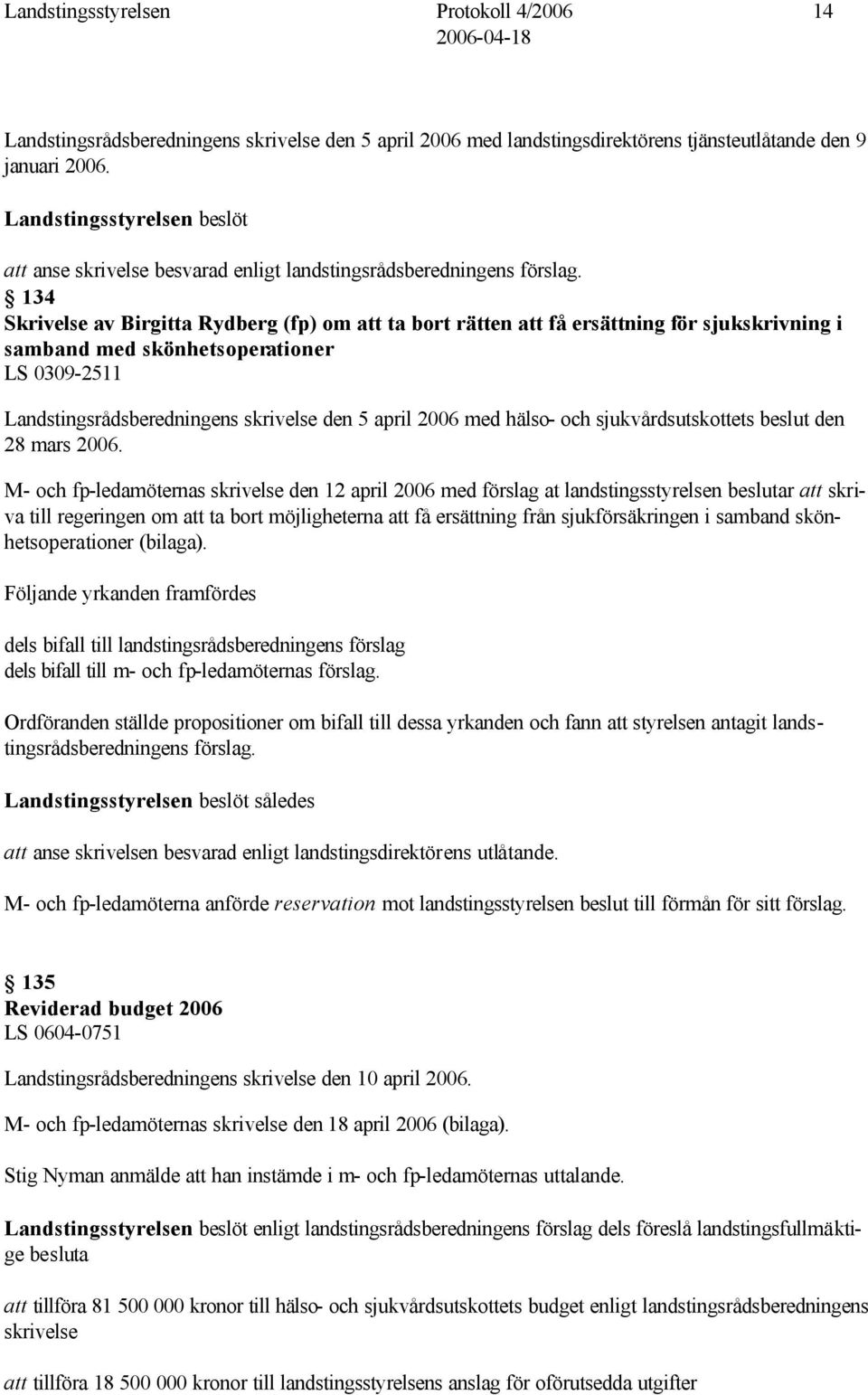 134 Skrivelse av Birgitta Rydberg (fp) om att ta bort rätten att få ersättning för sjukskrivning i samband med skönhetsoperationer LS 0309-2511 Landstingsrådsberedningens skrivelse den 5 april 2006