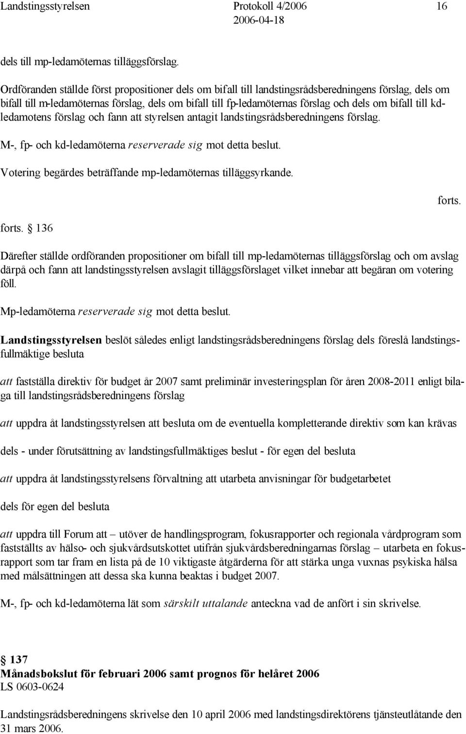 bifall till kdledamotens förslag och fann att styrelsen antagit landstingsrådsberedningens förslag. M-, fp- och kd-ledamöterna reserverade sig mot detta beslut.