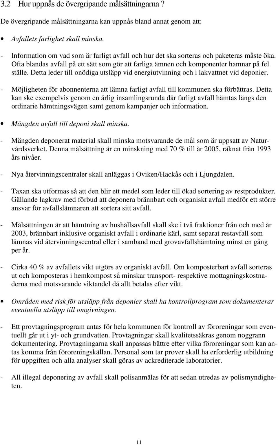 Detta leder till onödiga utsläpp vid energiutvinning och i lakvattnet vid deponier. - Möjligheten för abonnenterna att lämna farligt avfall till kommunen ska förbättras.