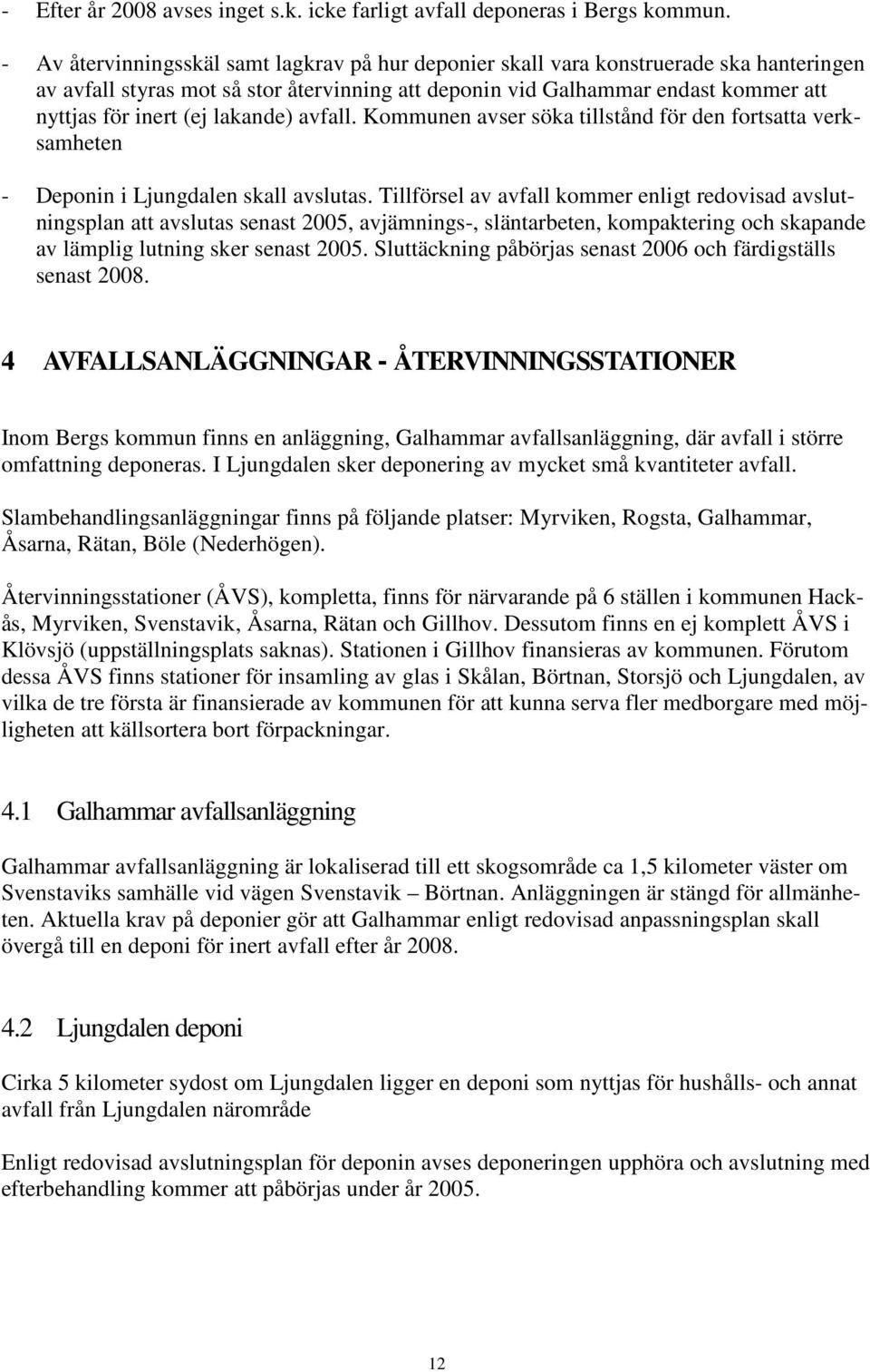 lakande) avfall. Kommunen avser söka tillstånd för den fortsatta verksamheten - Deponin i Ljungdalen skall avslutas.