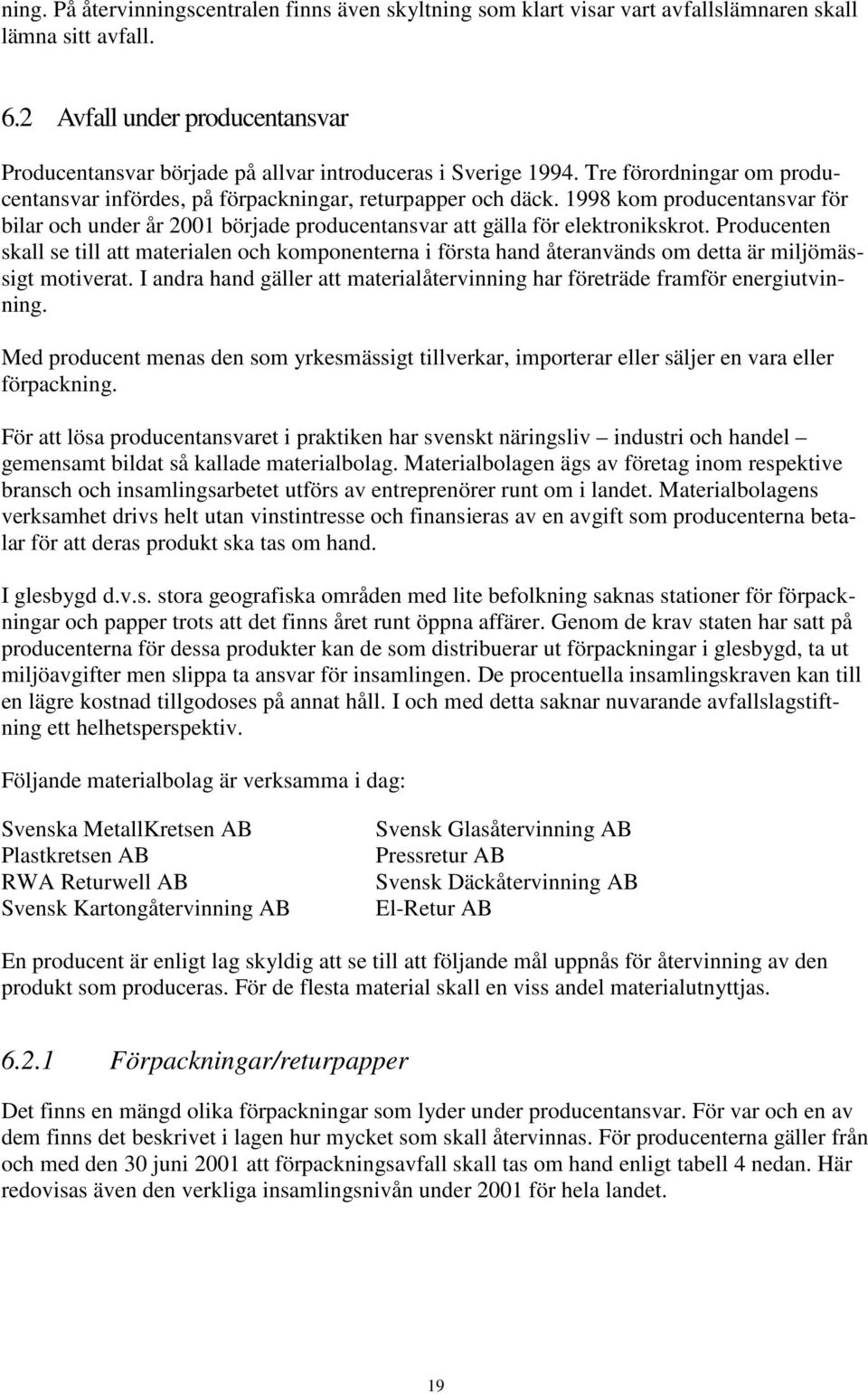 1998 kom producentansvar för bilar och under år 2001 började producentansvar att gälla för elektronikskrot.