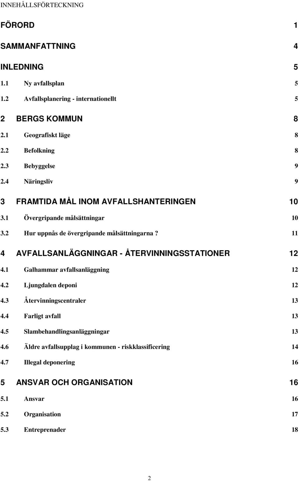 11 4 AVFALLSANLÄGGNINGAR - ÅTERVINNINGSSTATIONER 12 4.1 Galhammar avfallsanläggning 12 4.2 Ljungdalen deponi 12 4.3 Återvinningscentraler 13 4.4 Farligt avfall 13 4.