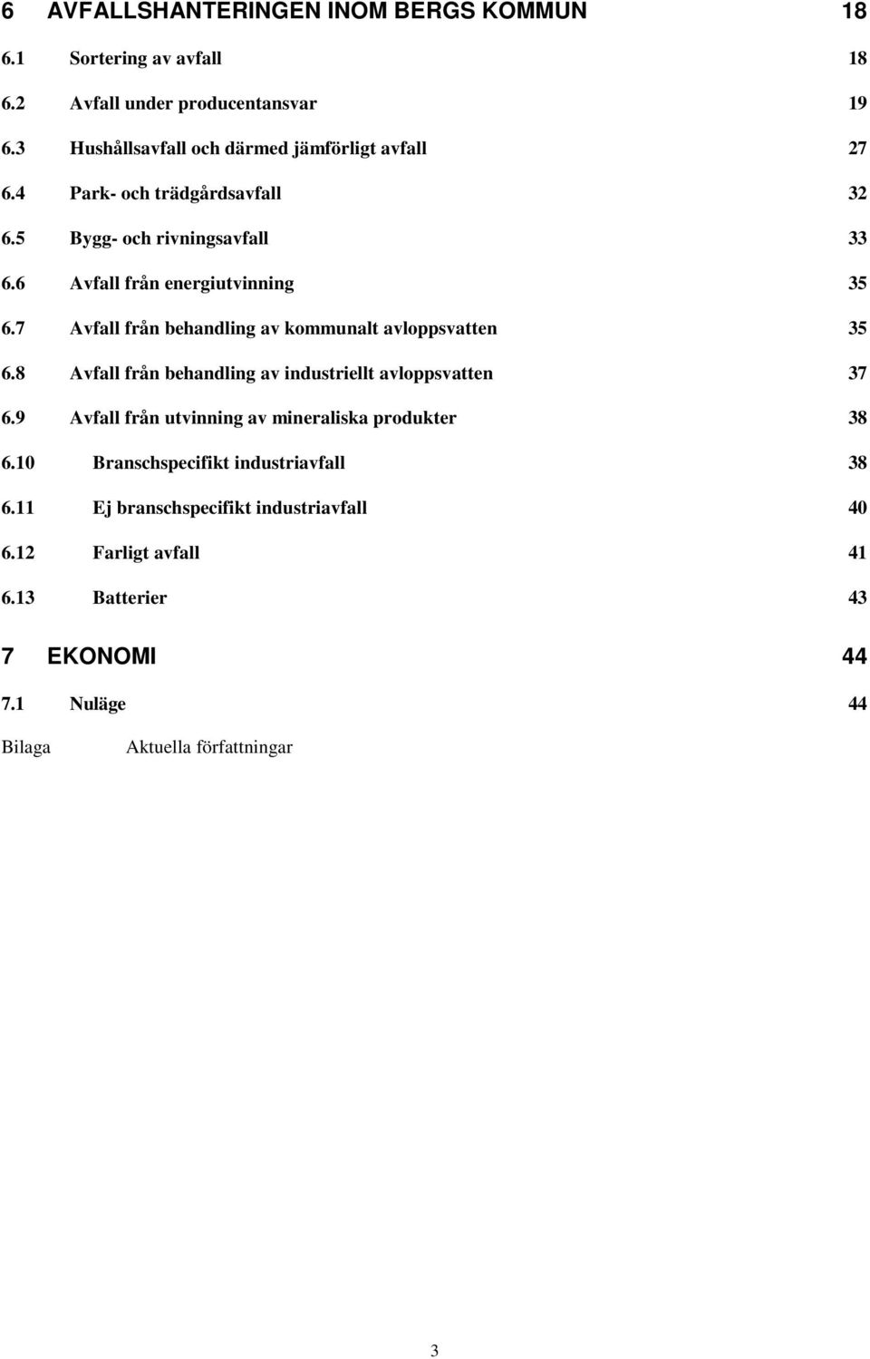 7 Avfall från behandling av kommunalt avloppsvatten 35 6.8 Avfall från behandling av industriellt avloppsvatten 37 6.