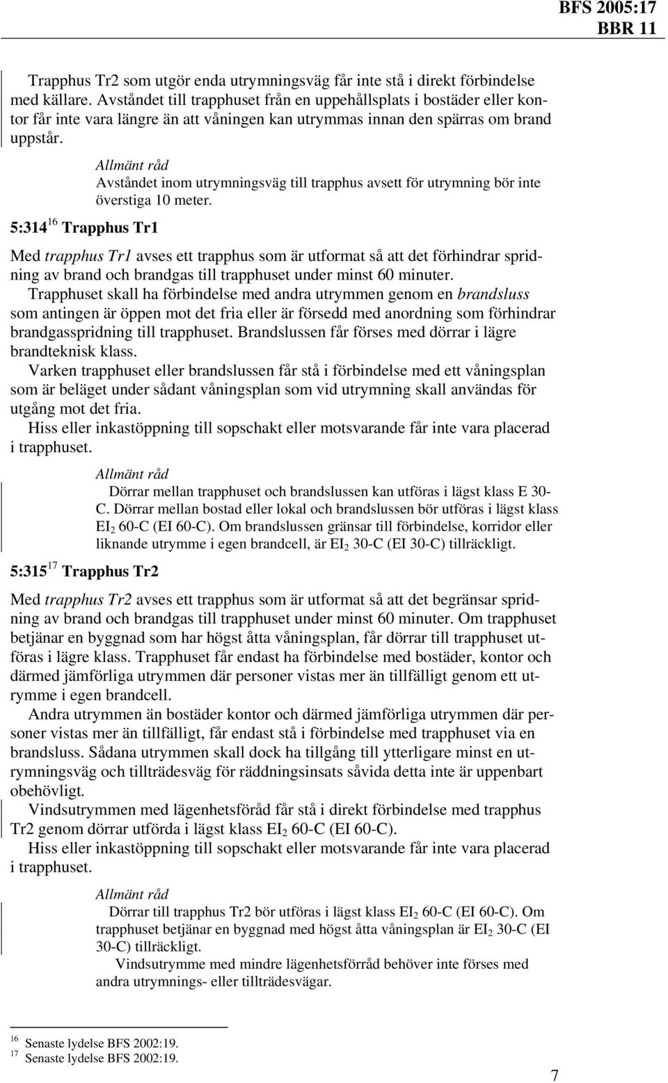 5:314 16 Trapphus Tr1 Avståndet inom utrymningsväg till trapphus avsett för utrymning bör inte överstiga 10 meter.