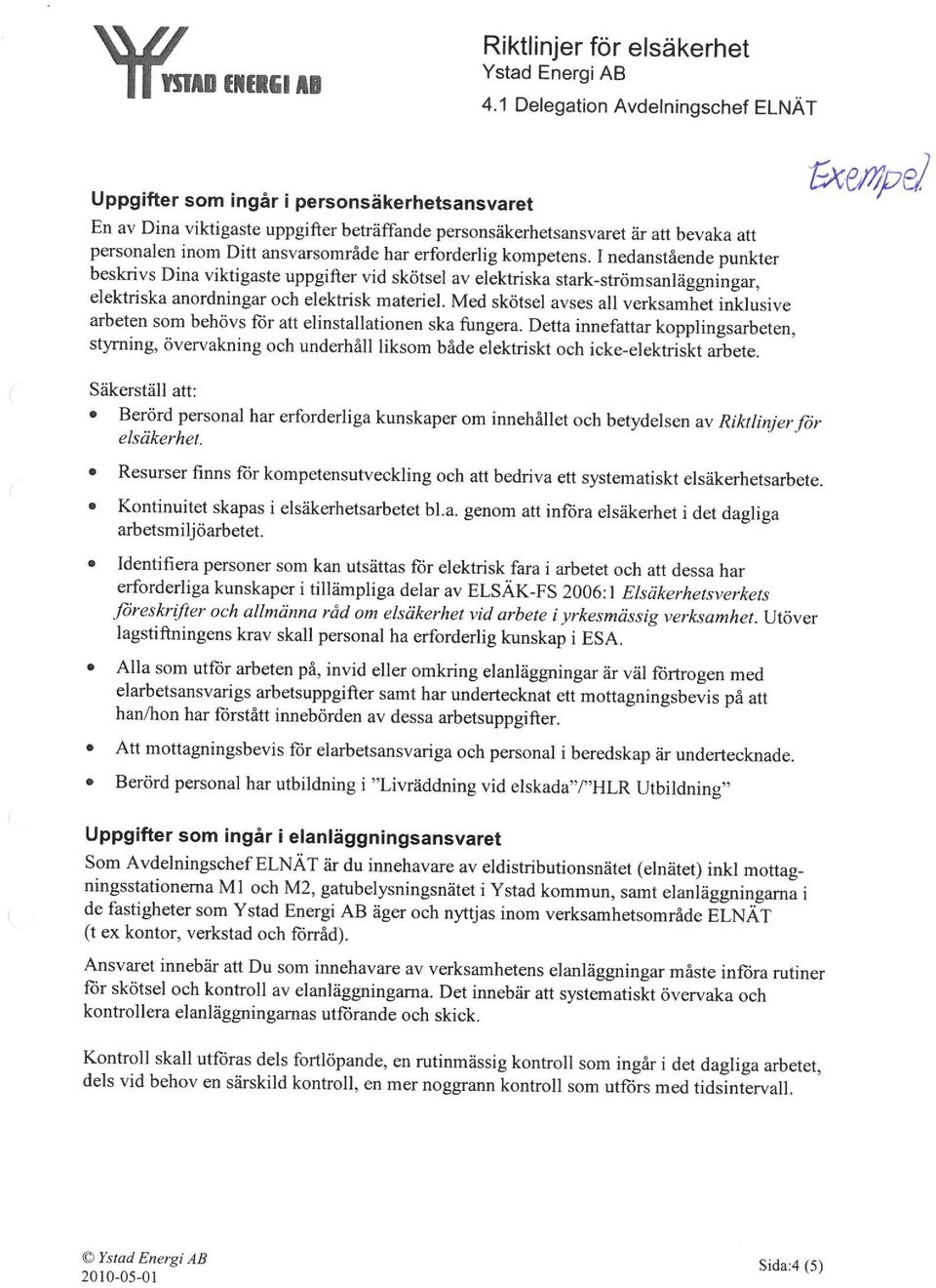 har erforderlig kompetens. I nedanstående punkter beskrivs ina viktigaste uppgifter vid skötsel av elektriska stark-strömsanläggningar, elektriska anordningar och elektrisk materiel.